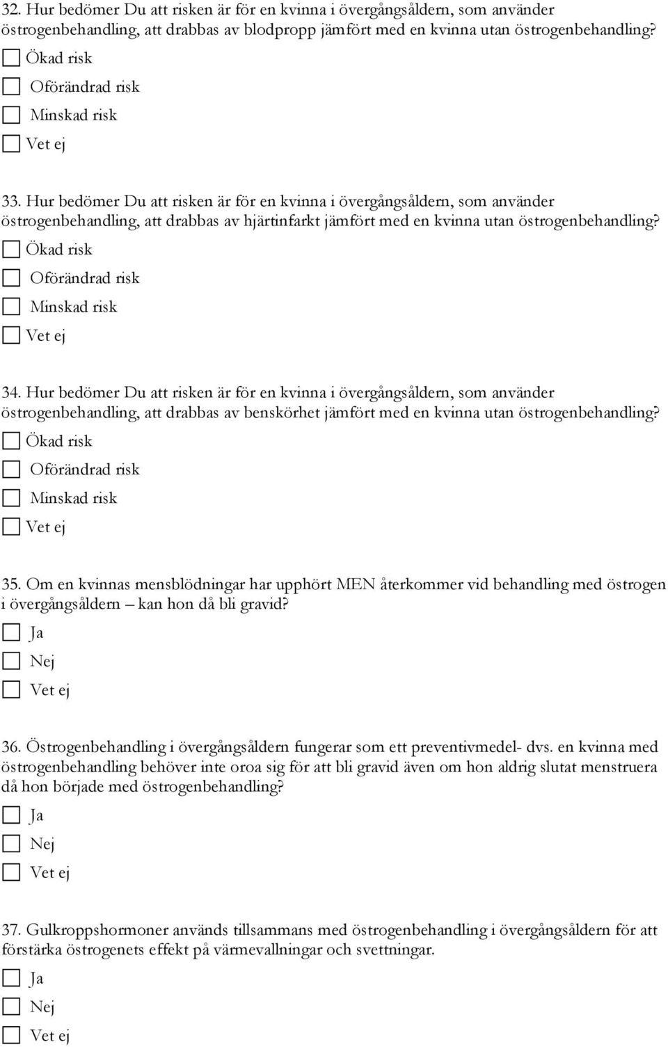 Hur bedömer Du att risken är för en kvinna i övergångsåldern, som använder östrogenbehandling, att drabbas av hjärtinfarkt jämfört med en kvinna utan östrogenbehandling?