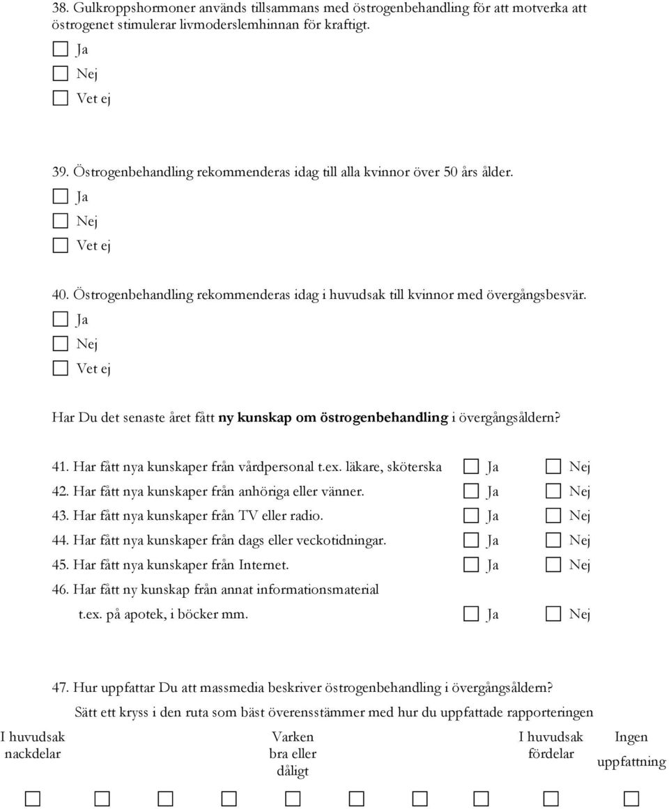 Har Du det senaste året fått ny kunskap om östrogenbehandling i övergångsåldern? 41. Har fått nya kunskaper från vårdpersonal t.ex. läkare, sköterska 42.