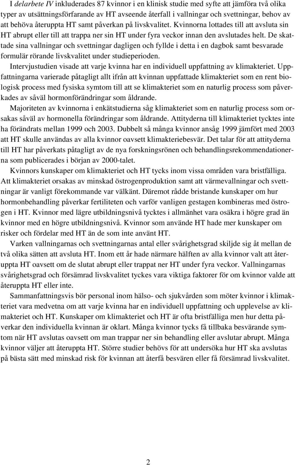 De skattade sina vallningar och svettningar dagligen och fyllde i detta i en dagbok samt besvarade formulär rörande livskvalitet under studieperioden.