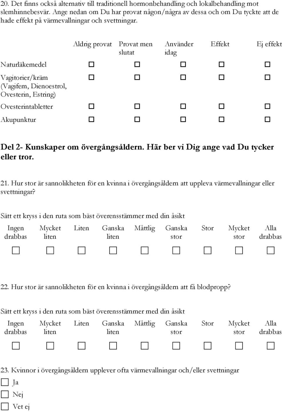 Aldrig provat Provat men slutat Använder idag Effekt Ej effekt Naturläkemedel Vagitorier/kräm (Vagifem, Dienoestrol, Ovesterin, Estring) Ovesterintabletter Akupunktur Del 2- Kunskaper om