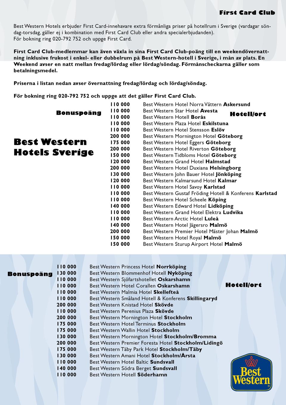 First Card Club-medlemmar kan även växla in sina First Card Club-poäng till en weekendövernattning inklusive frukost i enkel- eller dubbelrum på Best Western-hotell i Sverige, i mån av plats.