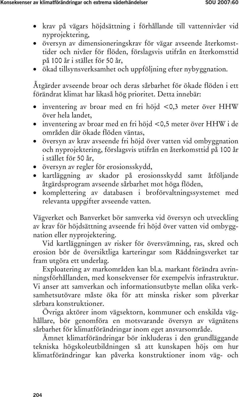 Åtgärder avseende broar och deras sårbarhet för ökade flöden i ett förändrat klimat har likaså hög prioritet.