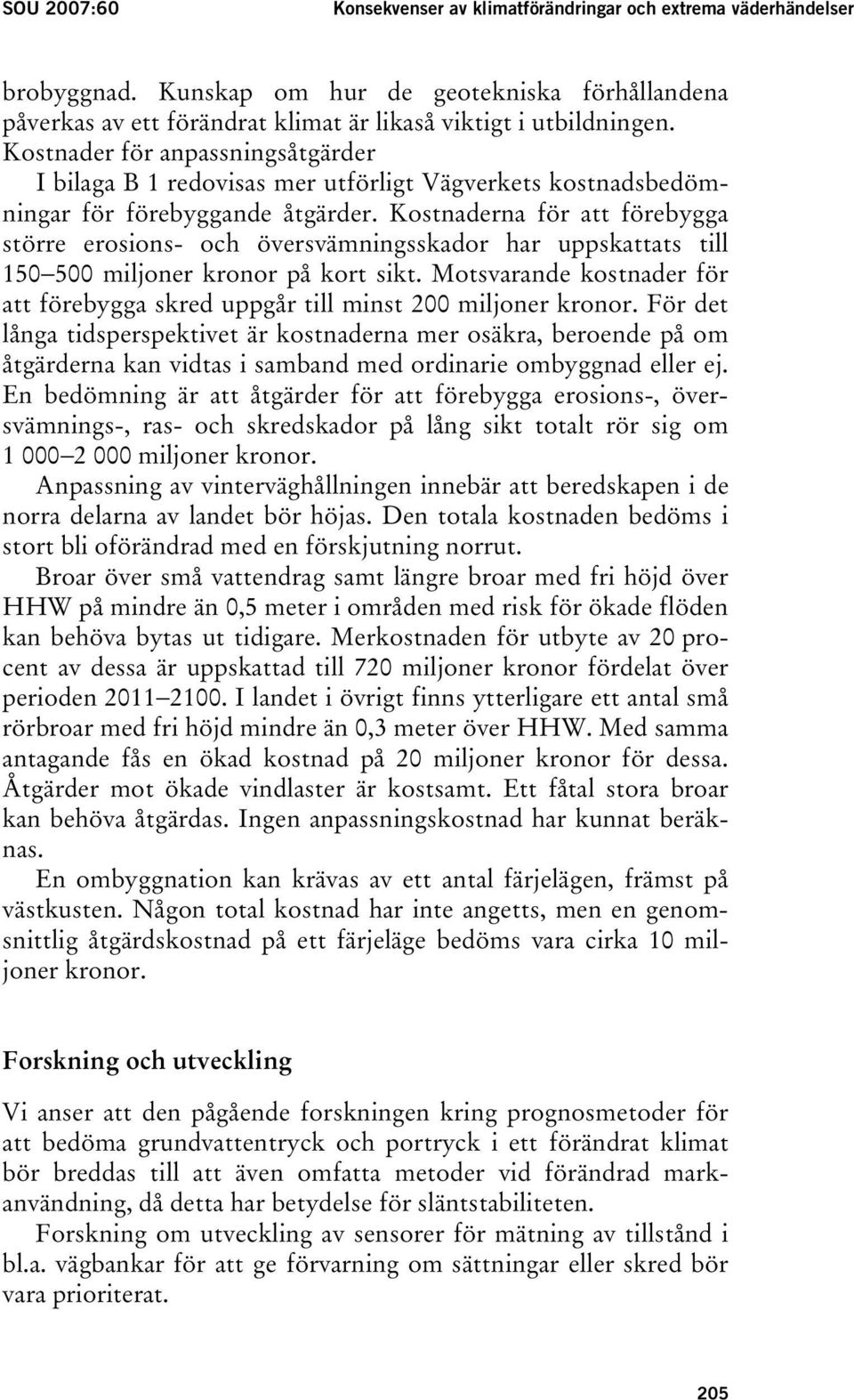 Kostnaderna för att förebygga större erosions- och översvämningsskador har uppskattats till 150 500 miljoner kronor på kort sikt.