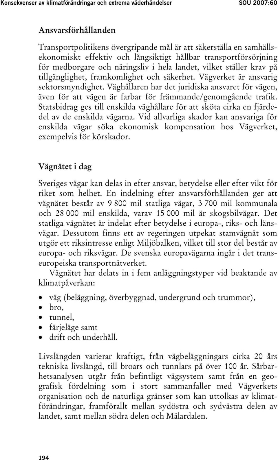 Väghållaren har det juridiska ansvaret för vägen, även för att vägen är farbar för främmande/genomgående trafik.