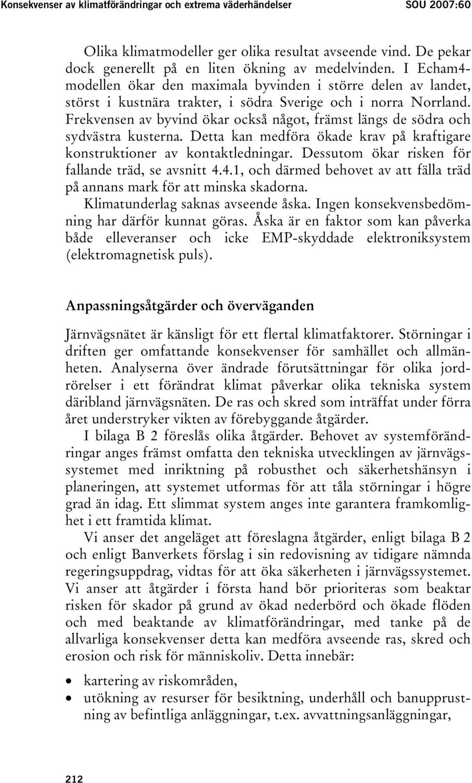 Frekvensen av byvind ökar också något, främst längs de södra och sydvästra kusterna. Detta kan medföra ökade krav på kraftigare konstruktioner av kontaktledningar.
