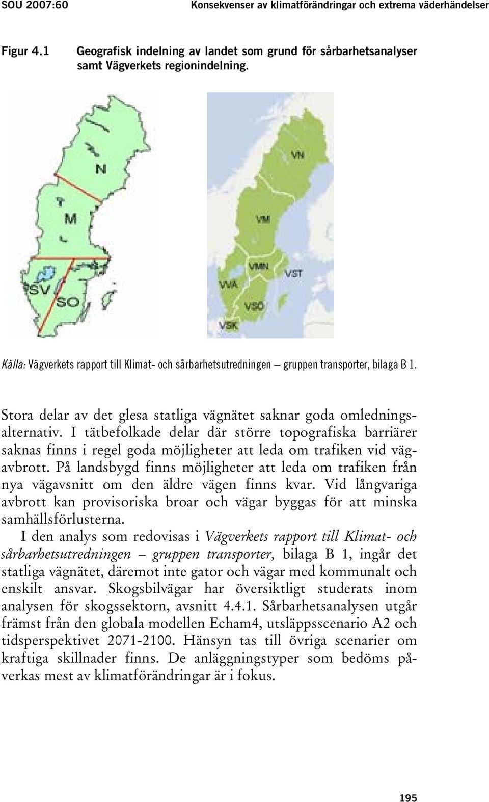 I tätbefolkade delar där större topografiska barriärer saknas finns i regel goda möjligheter att leda om trafiken vid vägavbrott.