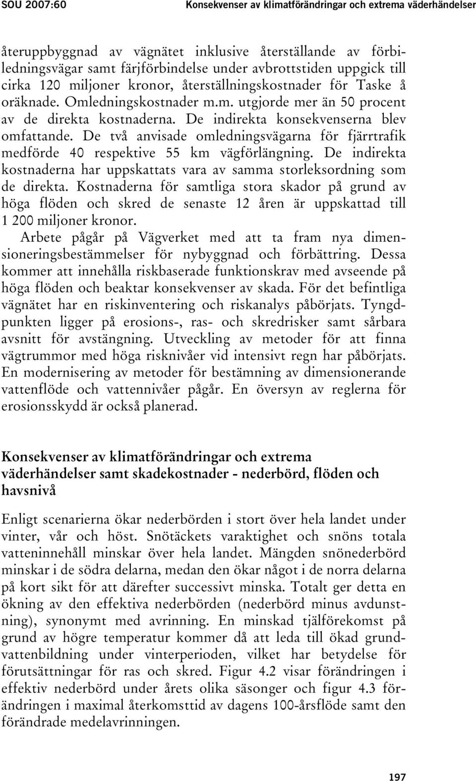 De indirekta konsekvenserna blev omfattande. De två anvisade omledningsvägarna för fjärrtrafik medförde 40 respektive 55 km vägförlängning.