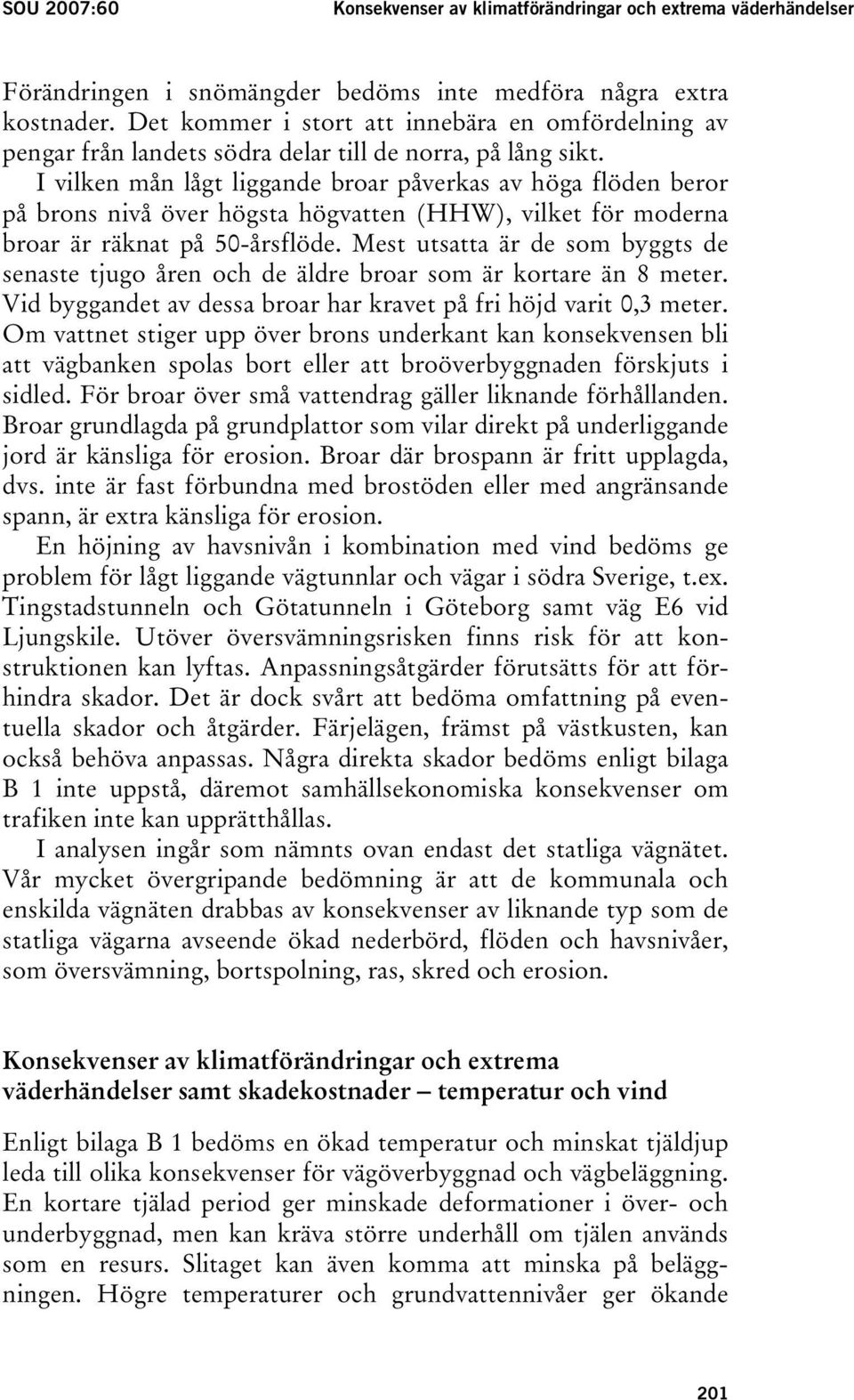 I vilken mån lågt liggande broar påverkas av höga flöden beror på brons nivå över högsta högvatten (HHW), vilket för moderna broar är räknat på 50-årsflöde.