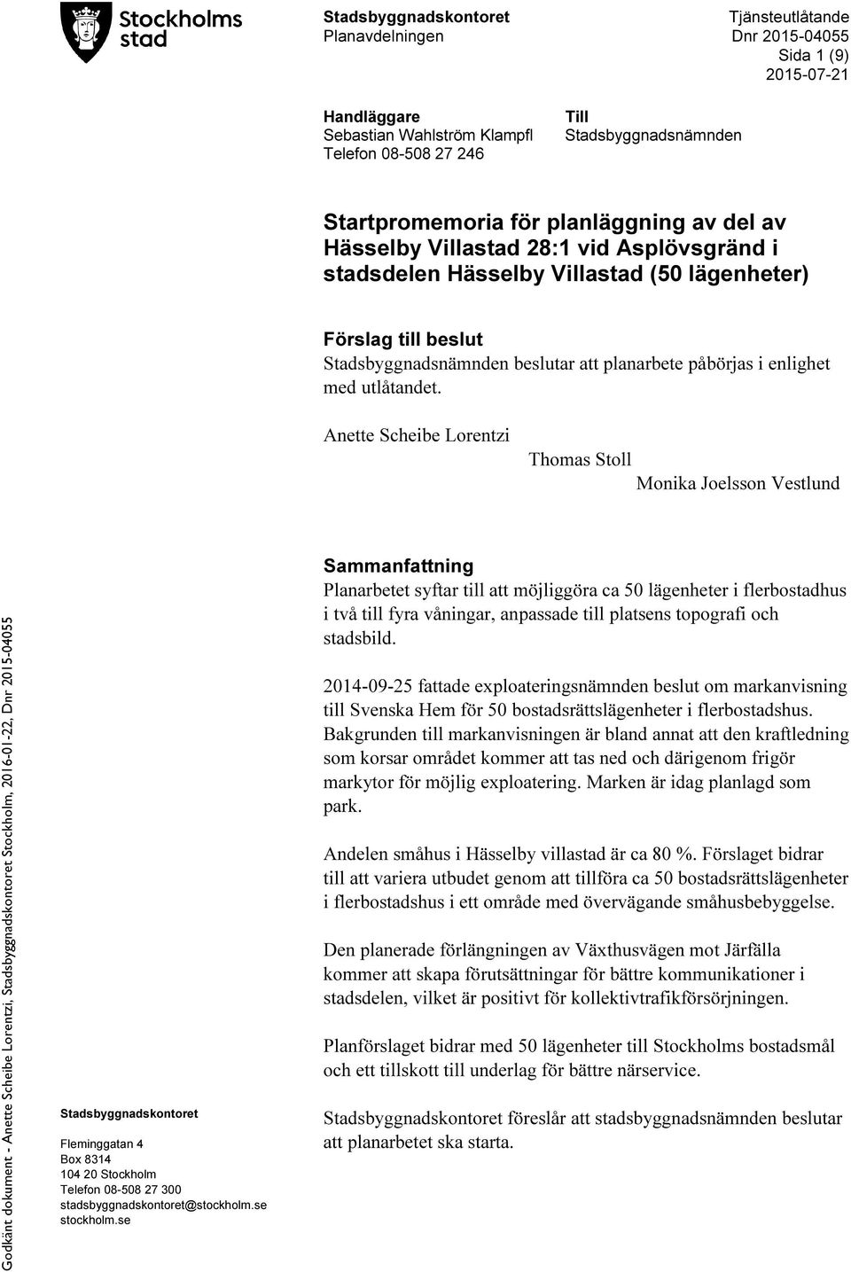 Anette Scheibe Lorentzi Thomas Stoll Monika Joelsson Vestlund Stadsbyggnadskontoret Fleminggatan 4 Box 8314 104 20 Stockholm Telefon 08-508 27 300 stadsbyggnadskontoret@stockholm.se stockholm.