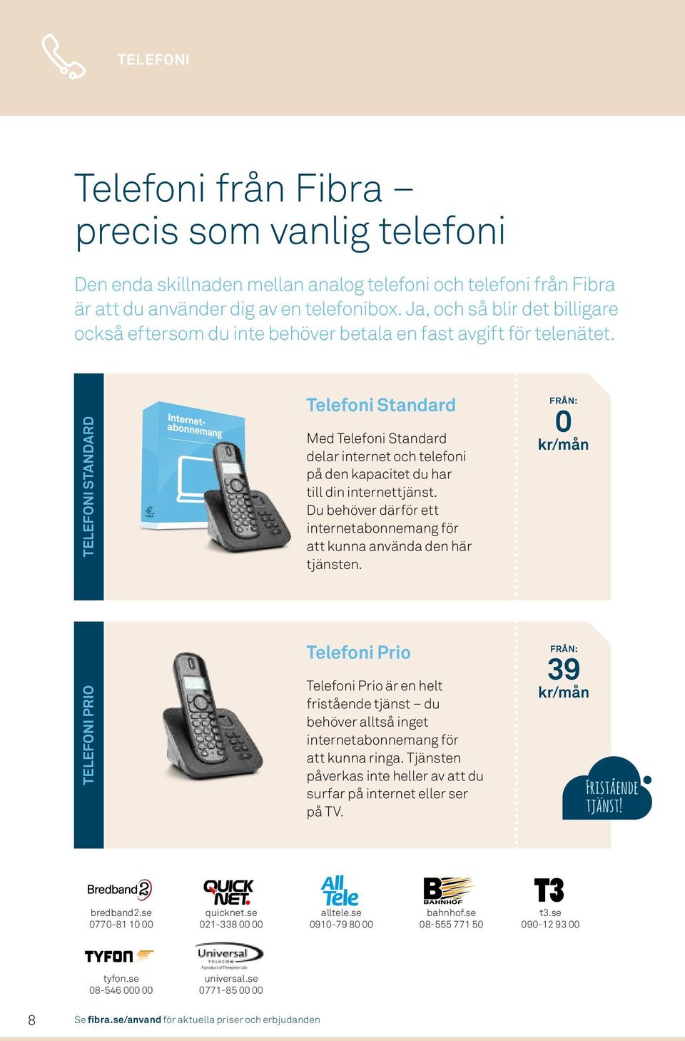TELEFONI STANDARD Telefoni Standard Med Telefoni Standard delar internet och telefoni på den kapacitet du har till din internettjänst.