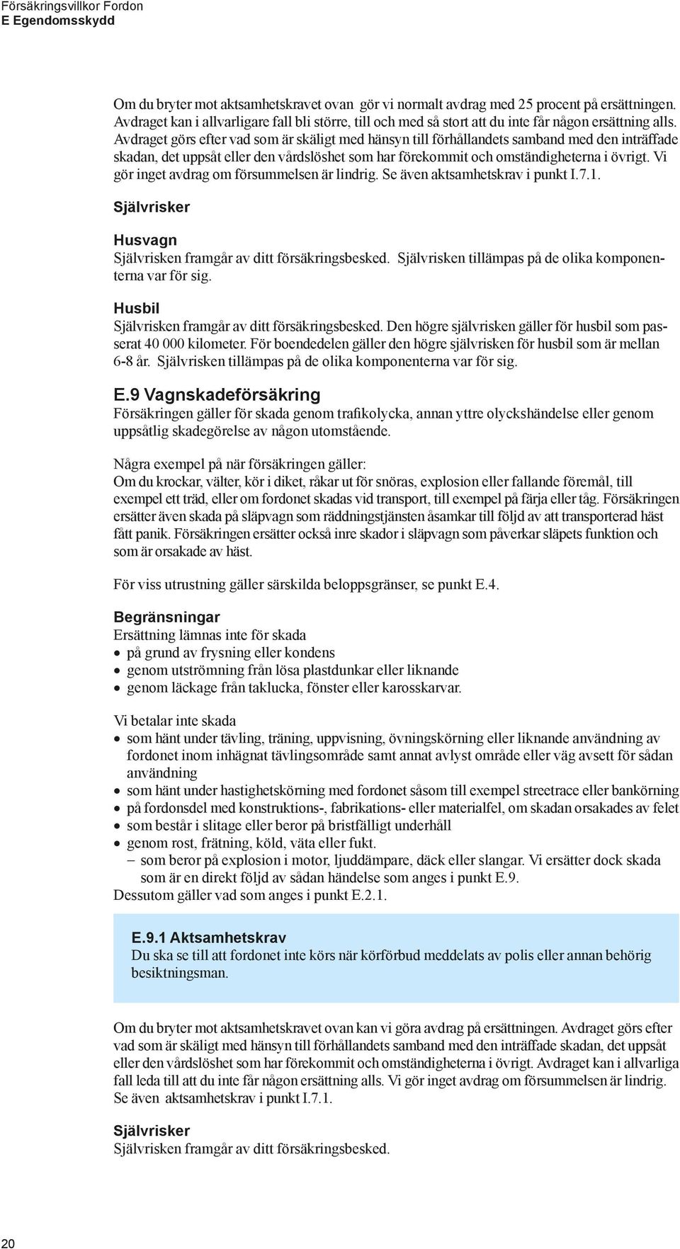 Avdraget görs efter vad som är skäligt med hänsyn till förhållandets samband med den inträffade skadan, det uppsåt eller den vårdslöshet som har förekommit och omständigheterna i övrigt.