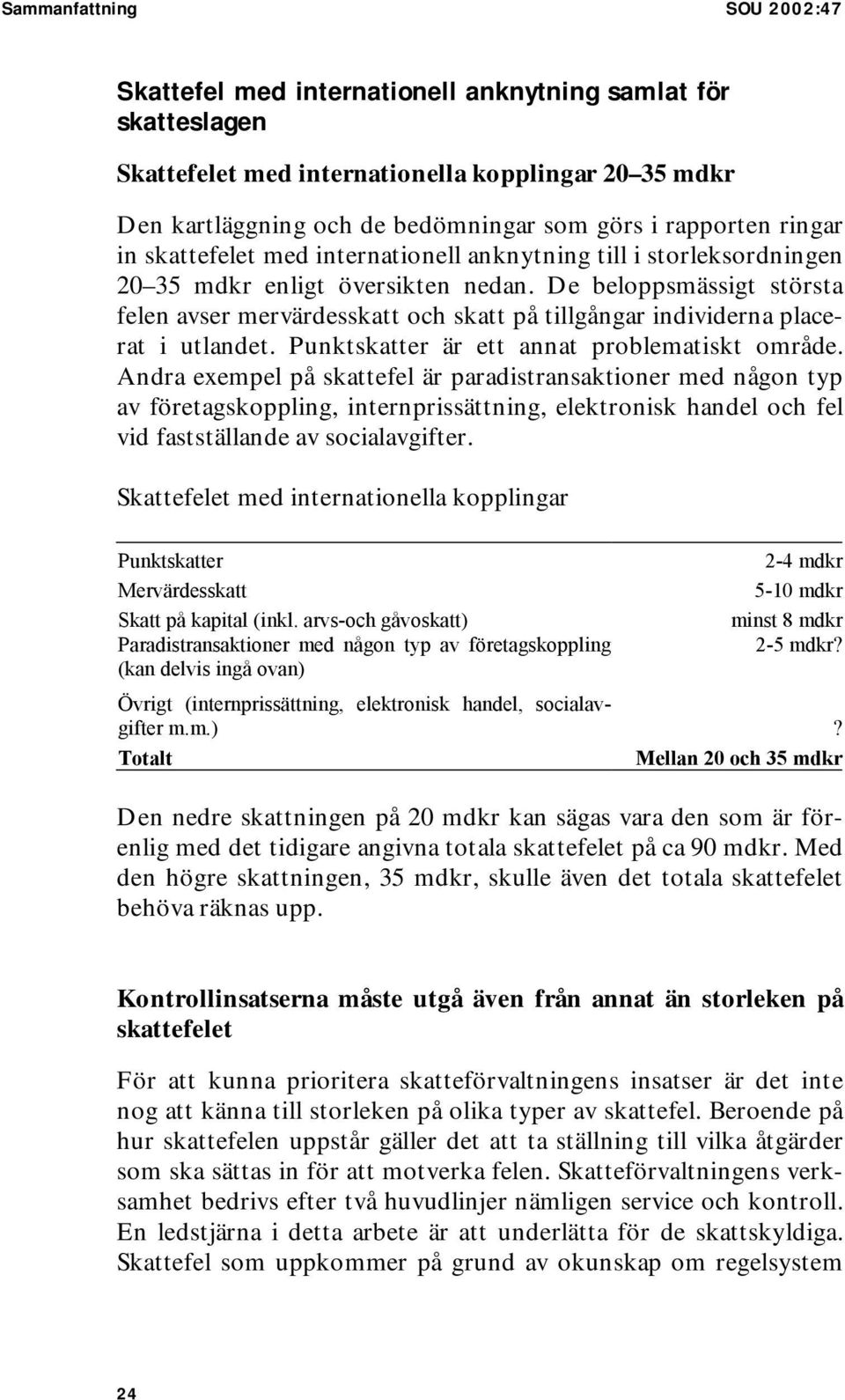De beloppsmässigt största felen avser mervärdesskatt och skatt på tillgångar individerna placerat i utlandet. Punktskatter är ett annat problematiskt område.