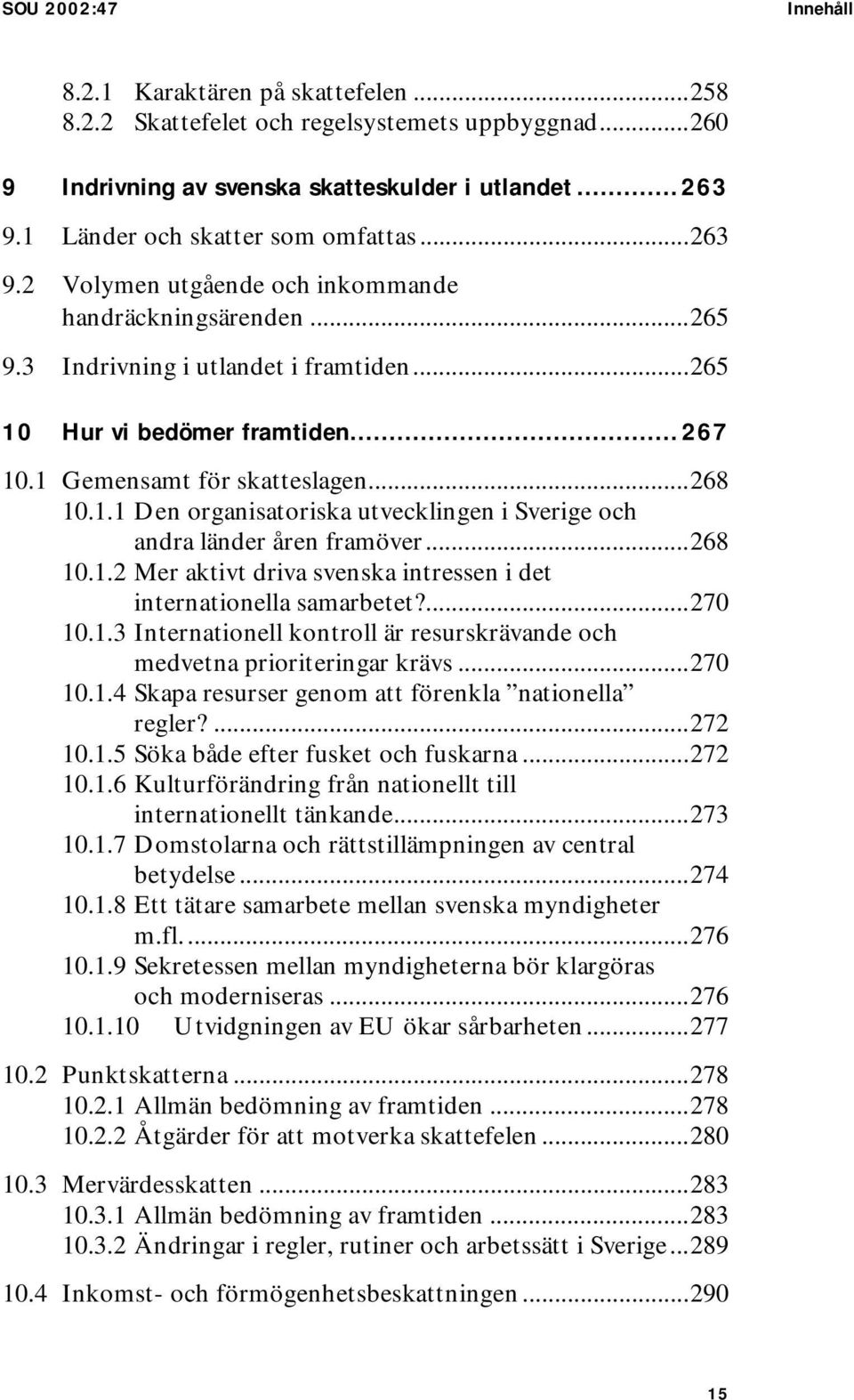 1 Gemensamt för skatteslagen...268 10.1.1 Den organisatoriska utvecklingen i Sverige och andra länder åren framöver...268 10.1.2 Mer aktivt driva svenska intressen i det internationella samarbetet?