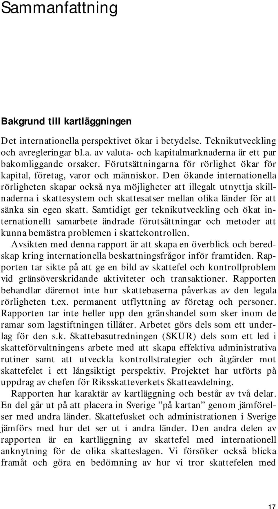 Den ökande internationella rörligheten skapar också nya möjligheter att illegalt utnyttja skillnaderna i skattesystem och skattesatser mellan olika länder för att sänka sin egen skatt.