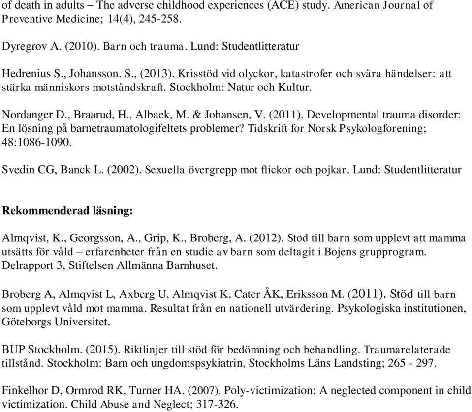 (2011). Developmental trauma disorder: En lösning på barnetraumatologifeltets problemer? Tidskrift for Norsk Psykologforening; 48:1086-1090. Svedin CG, Banck L. (2002).