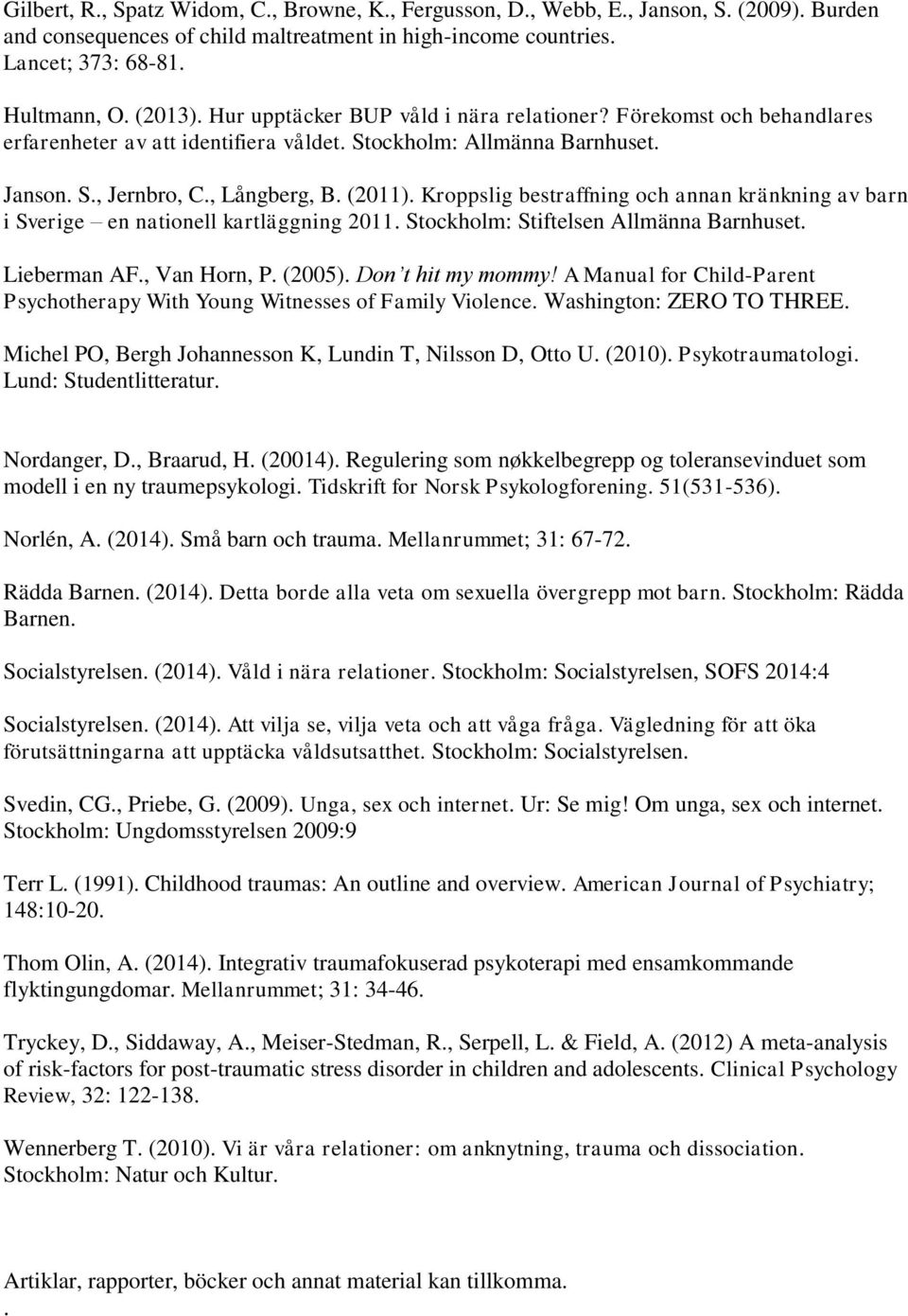 Kroppslig bestraffning och annan kränkning av barn i Sverige en nationell kartläggning 2011. Stockholm: Stiftelsen Allmänna Barnhuset. Lieberman AF., Van Horn, P. (2005). Don t hit my mommy!