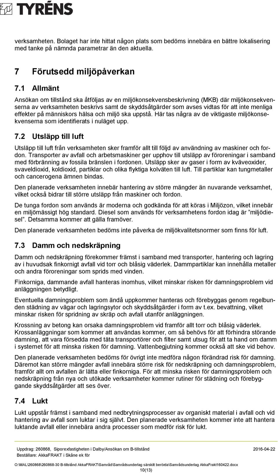 effekter på människors hälsa och miljö ska uppstå. Här tas några av de viktigaste miljökonsekvenserna som identifierats i nuläget upp. 7.