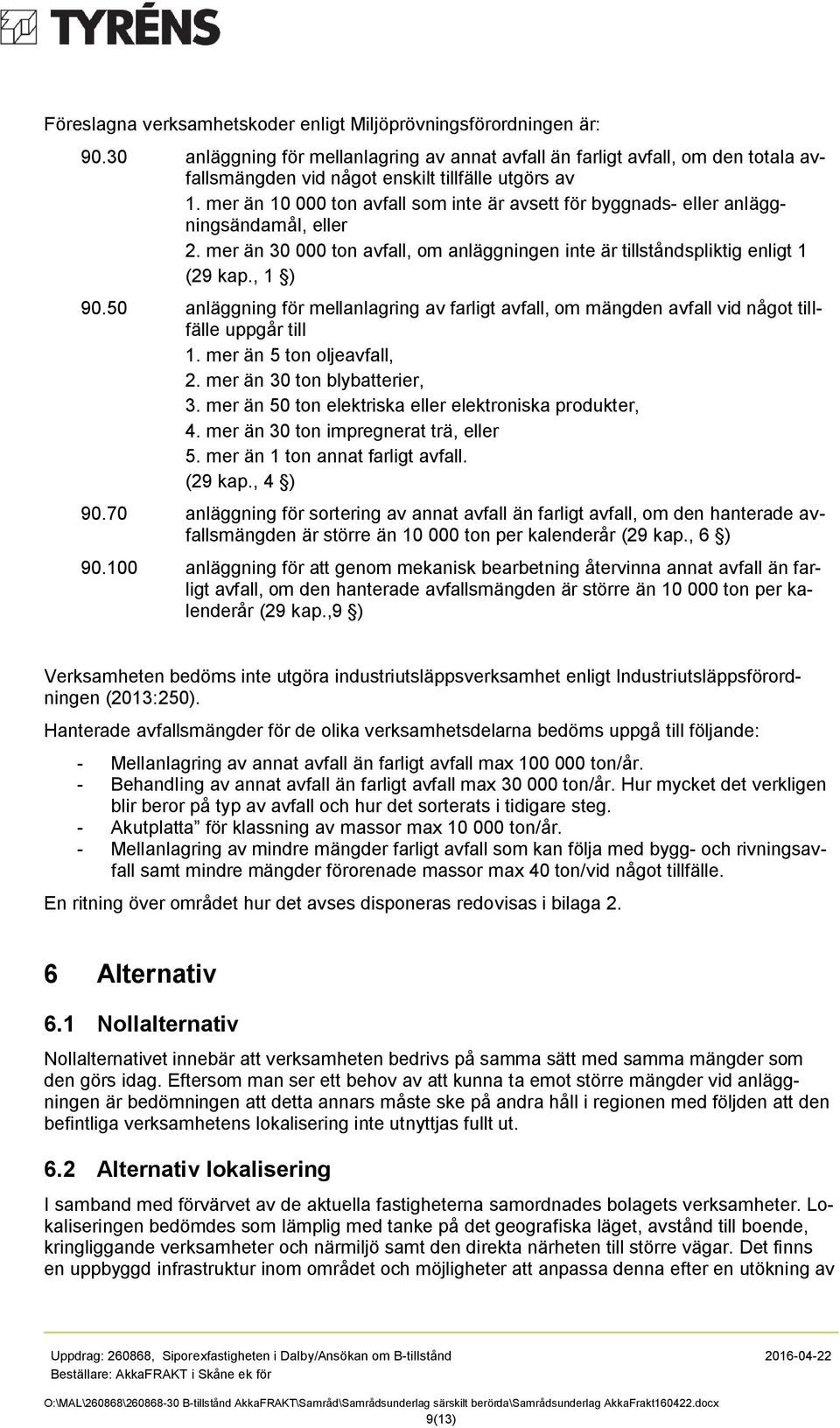 mer än 10 000 ton avfall som inte är avsett för byggnads- eller anläggningsändamål, eller 2. mer än 30 000 ton avfall, om anläggningen inte är tillståndspliktig enligt 1 (29 kap., 1 ) 90.