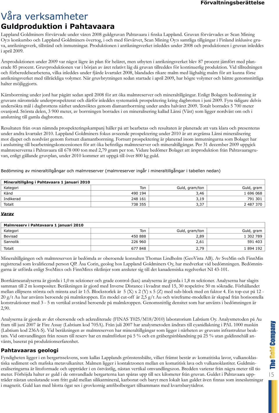 inmutningar. Produktionen i anrikningsverket inleddes under 2008 och produktionen i gruvan inleddes i april 2009.