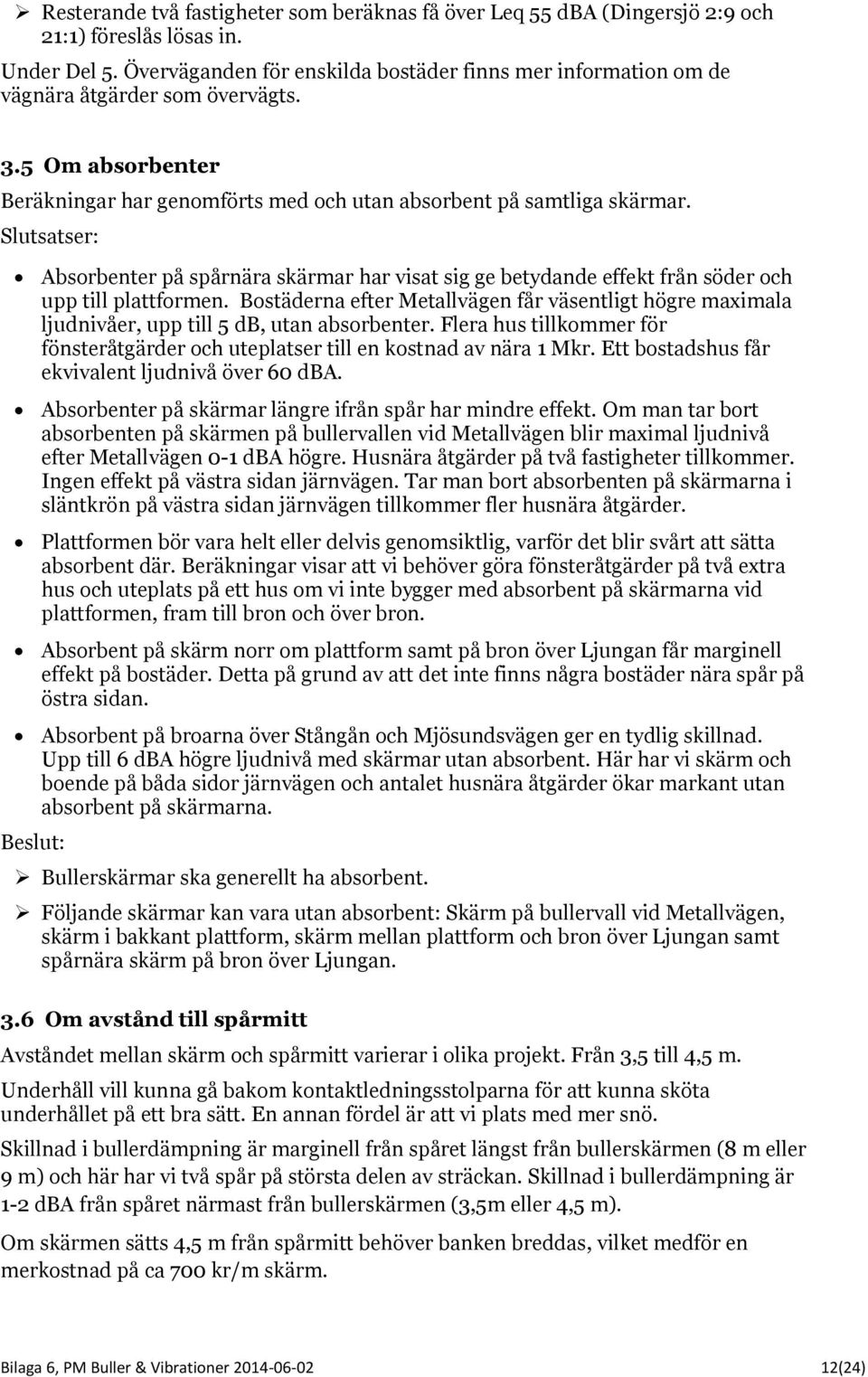 Slutsatser: Absorbenter på spårnära skärmar har visat sig ge betydande effekt från söder och upp till plattformen.