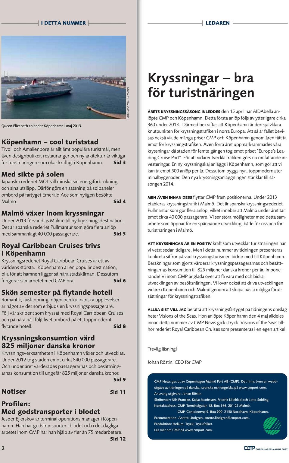 Sid 3 Med sikte på solen Japanska rederiet MOL vill minska sin energiförbrukning och sina utsläpp. Därför görs en satsning på solpaneler ombord på fartyget Emerald Ace som nyligen besökte Malmö.