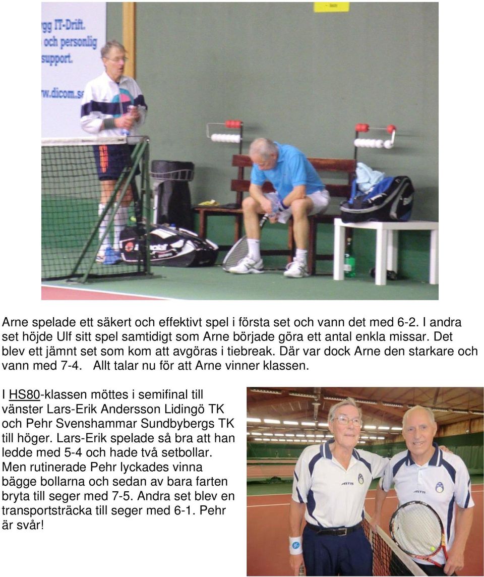I HS80-klassen möttes i semifinal till vänster Lars-Erik Andersson Lidingö TK och Pehr Svenshammar Sundbybergs TK till höger.