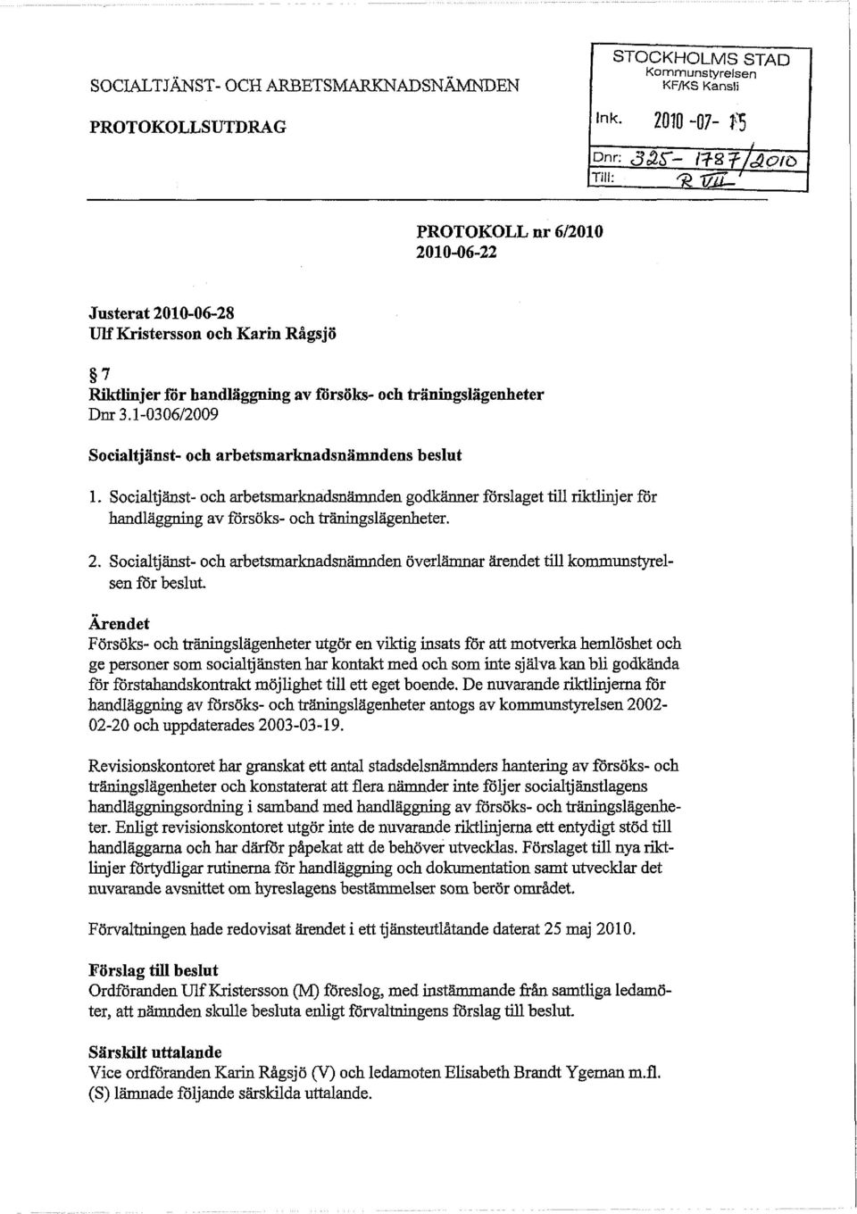 1-0306/2009 Socialtjänst- och arbetsmarknadsnämndens beslut 1. Socialtjänst och arbetsmarknadsnämnden godkänner förslaget till riktlinjer för handläggning av försöks och fräningslägenheter. 2.