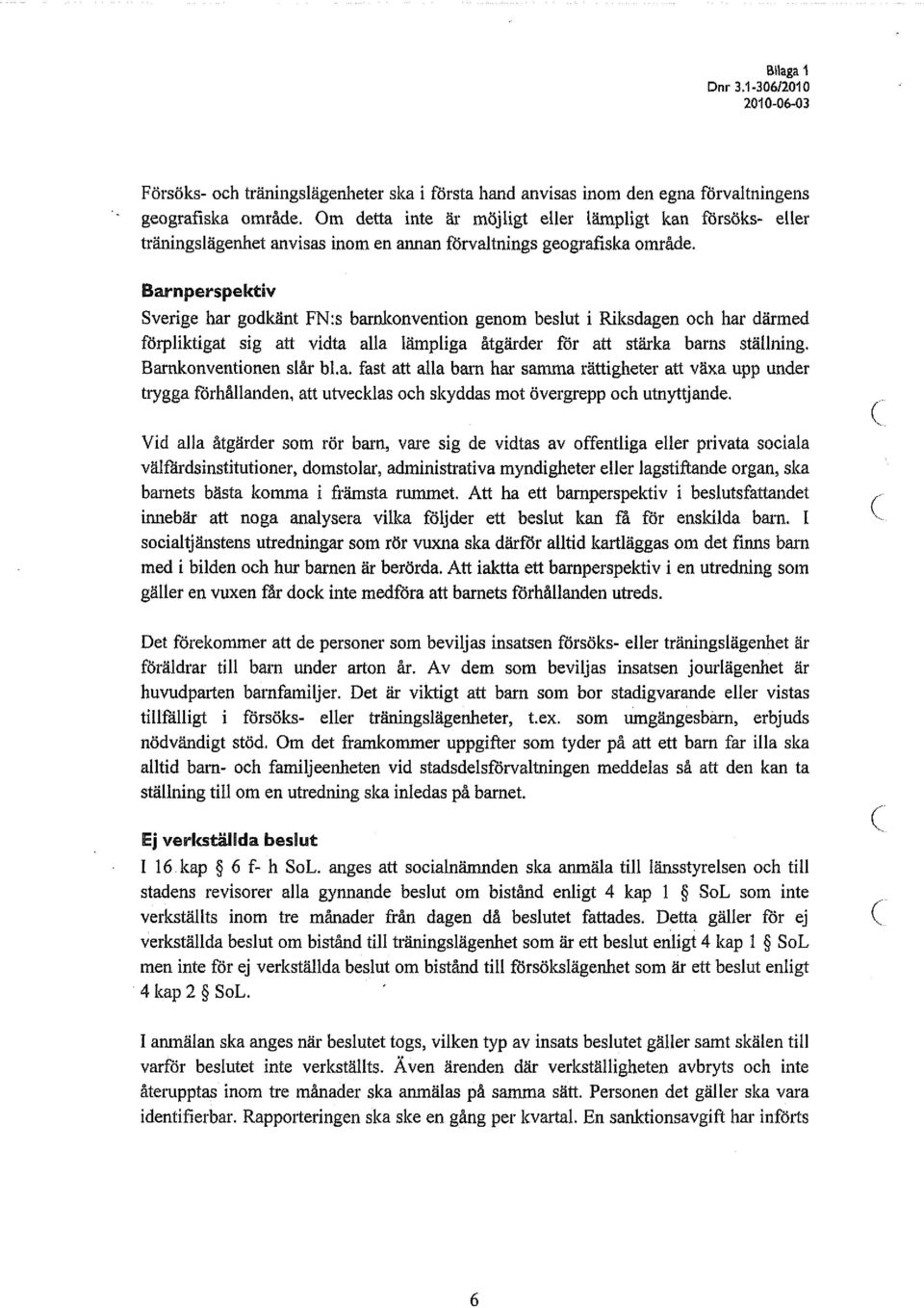 Barnperspektiv Sverige har godkänt FN:s barnkonvention genom beslut i Riksdagen och har därmed förpliktigat sig att vidta alla lämpliga åtgärder för att stärka barns ställning.