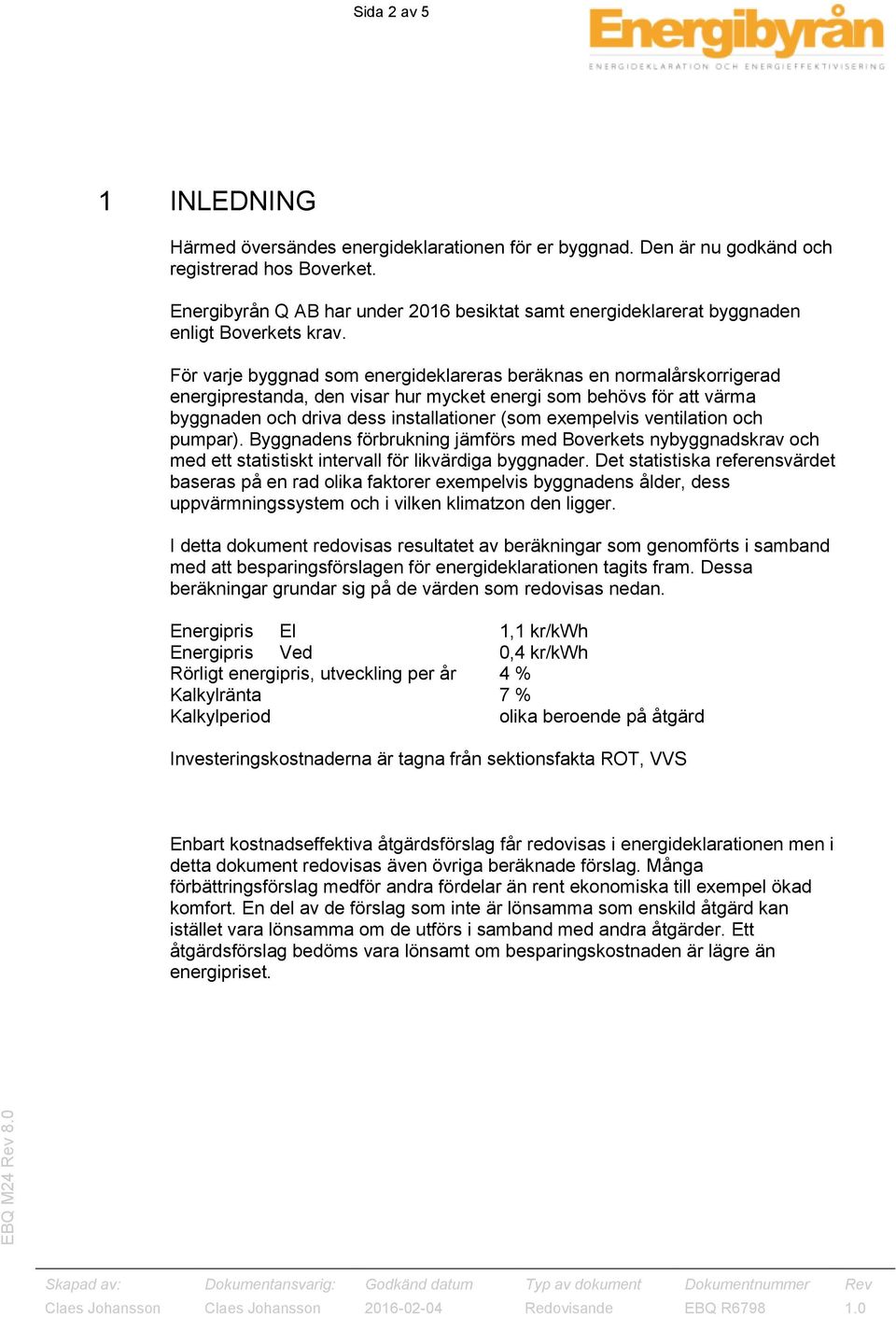 För varje byggnad som energideklareras beräknas en normalårskorrigerad energiprestanda, den visar hur mycket energi som behövs för att värma byggnaden och driva dess installationer (som exempelvis