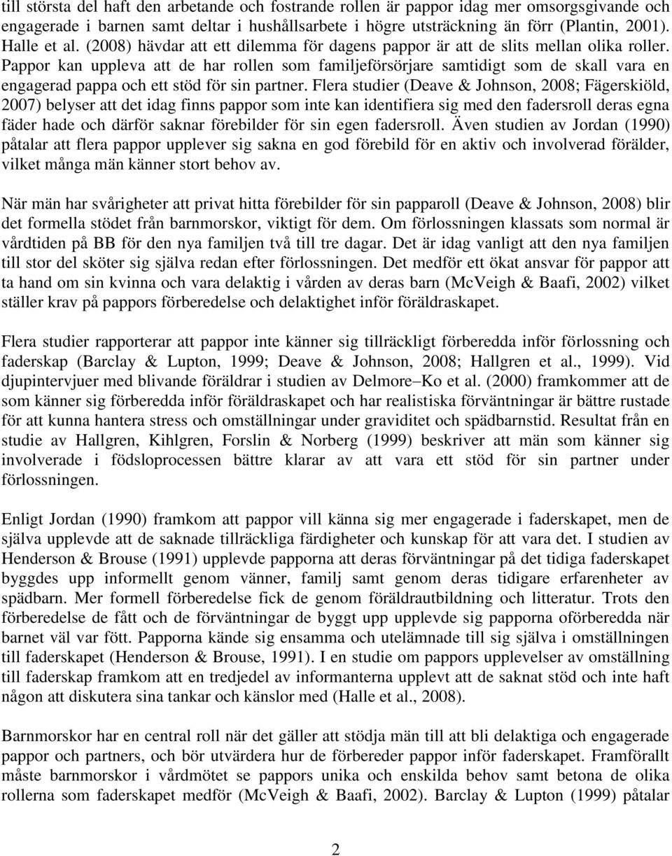 Pappor kan uppleva att de har rollen som familjeförsörjare samtidigt som de skall vara en engagerad pappa och ett stöd för sin partner.