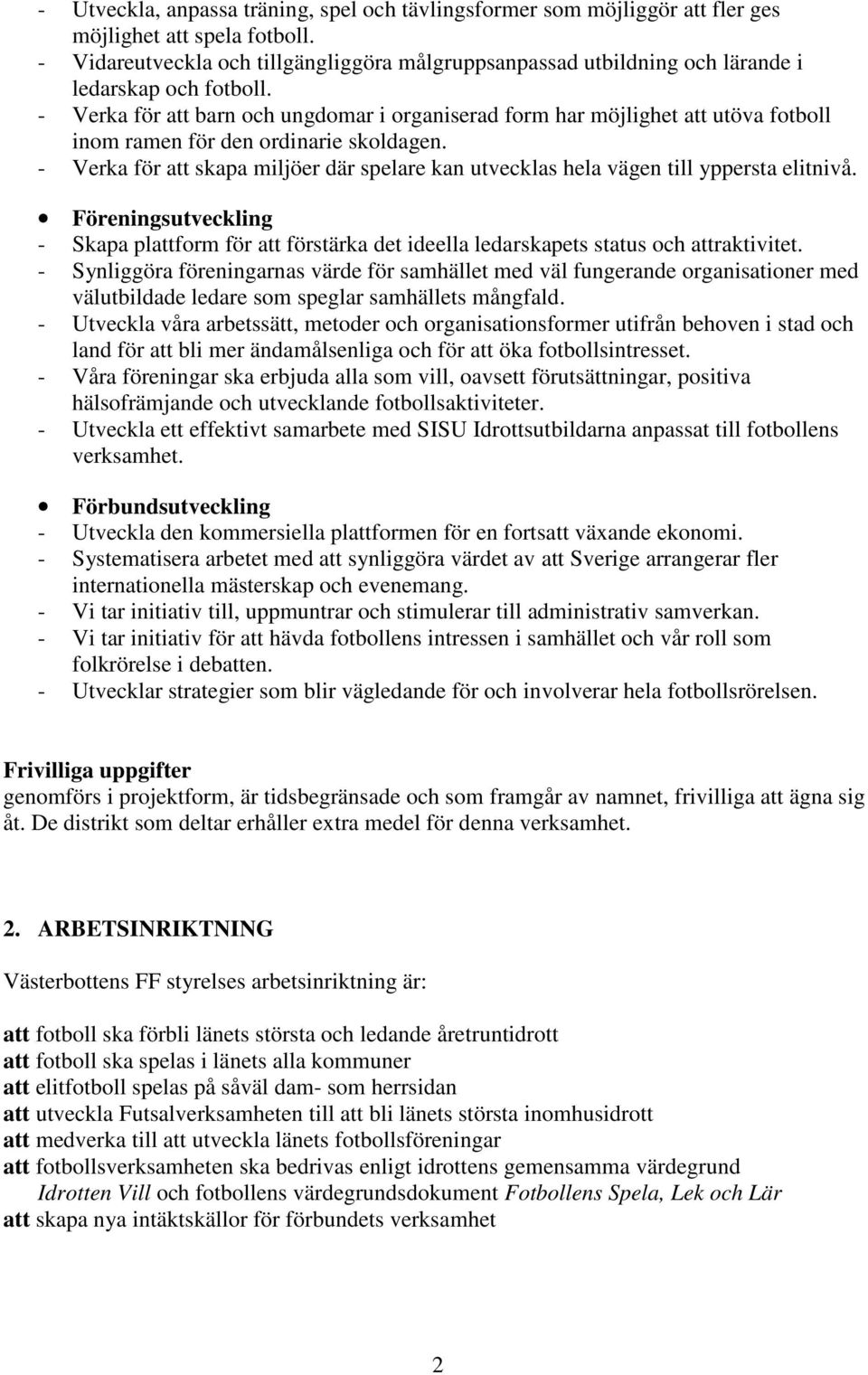 - Verka för att barn och ungdomar i organiserad form har möjlighet att utöva fotboll inom ramen för den ordinarie skoldagen.