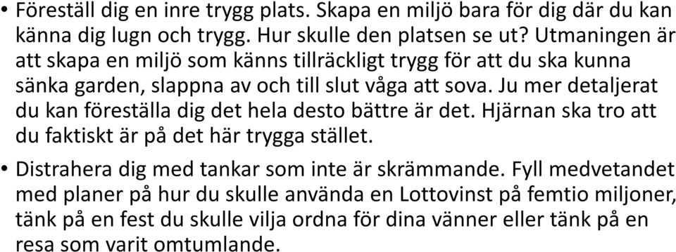 Ju mer detaljerat du kan föreställa dig det hela desto bättre är det. Hjärnan ska tro att du faktiskt är på det här trygga stället.