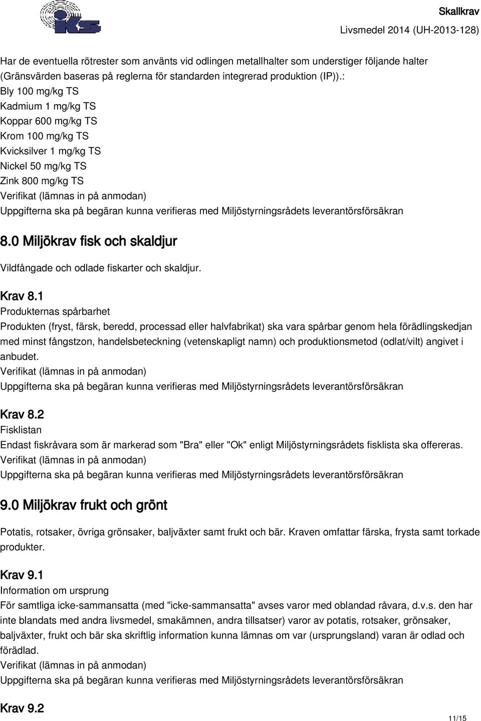 0 Miljökrav fisk och skaldjur Vildfångade och odlade fiskarter och skaldjur. Krav 8.