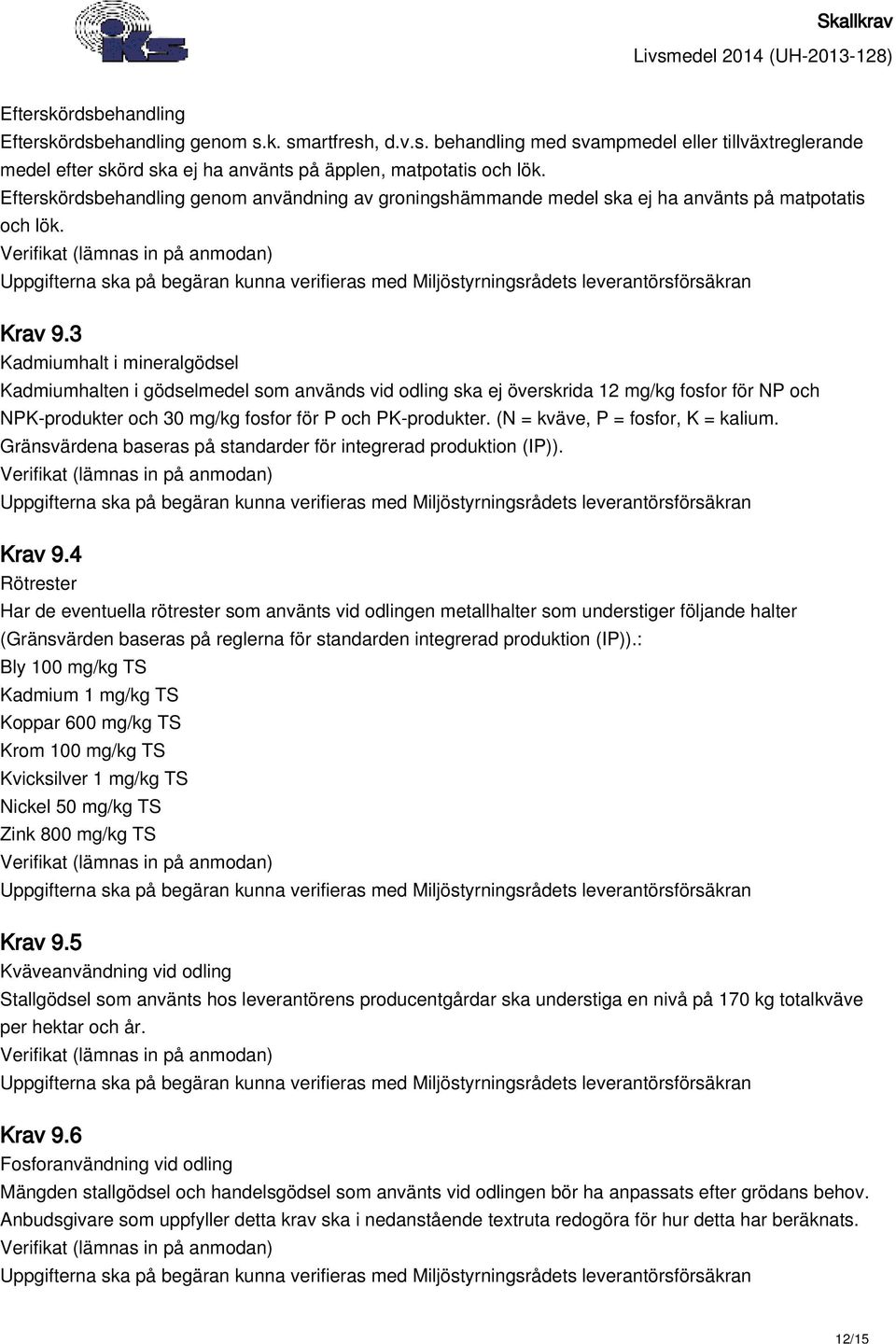 3 Kadmiumhalt i mineralgödsel Kadmiumhalten i gödselmedel som används vid odling ska ej överskrida 12 mg/kg fosfor för NP och NPK-produkter och 30 mg/kg fosfor för P och PK-produkter.