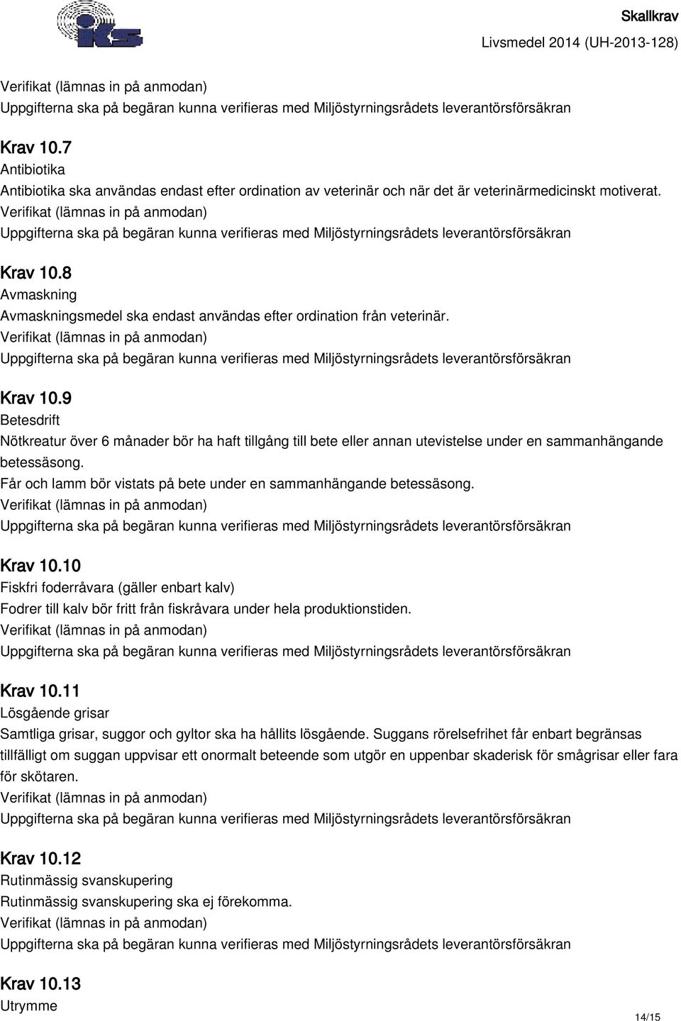 9 Betesdrift Nötkreatur över 6 månader bör ha haft tillgång till bete eller annan utevistelse under en sammanhängande betessäsong. Får och lamm bör vistats på bete under en sammanhängande betessäsong.