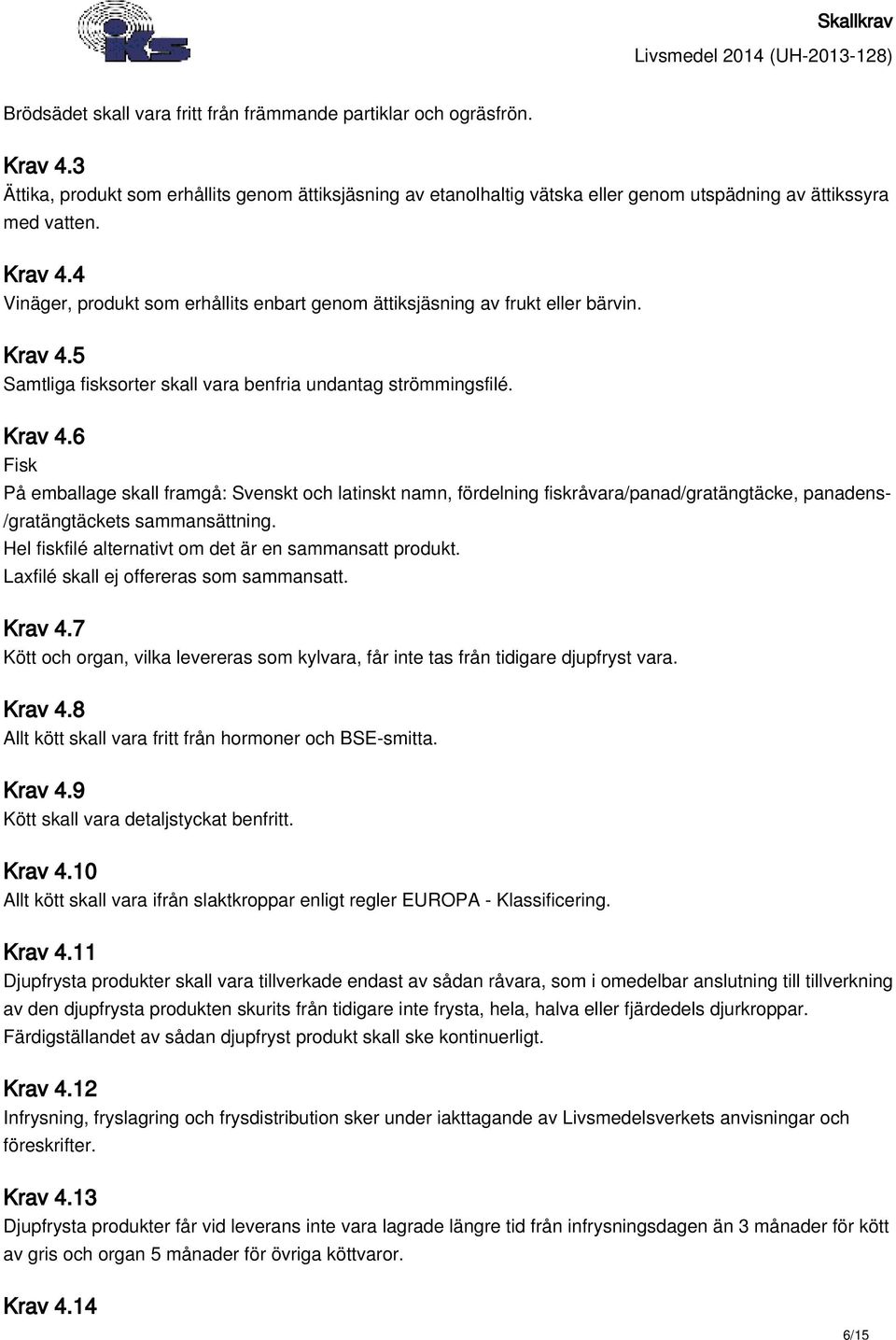 5 Samtliga fisksorter skall vara benfria undantag strömmingsfilé. Krav 4.