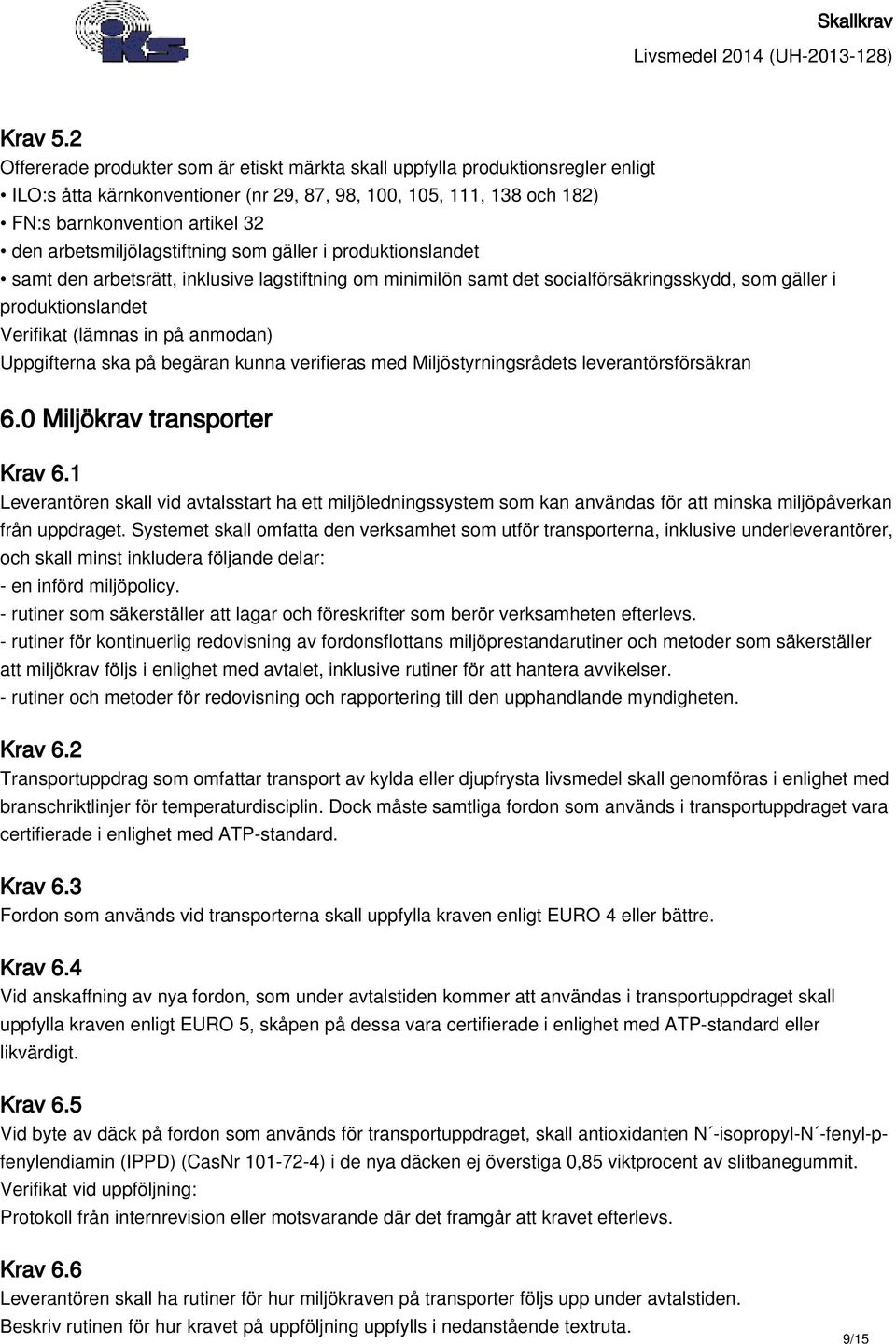 arbetsmiljölagstiftning som gäller i produktionslandet samt den arbetsrätt, inklusive lagstiftning om minimilön samt det socialförsäkringsskydd, som gäller i produktionslandet 6.