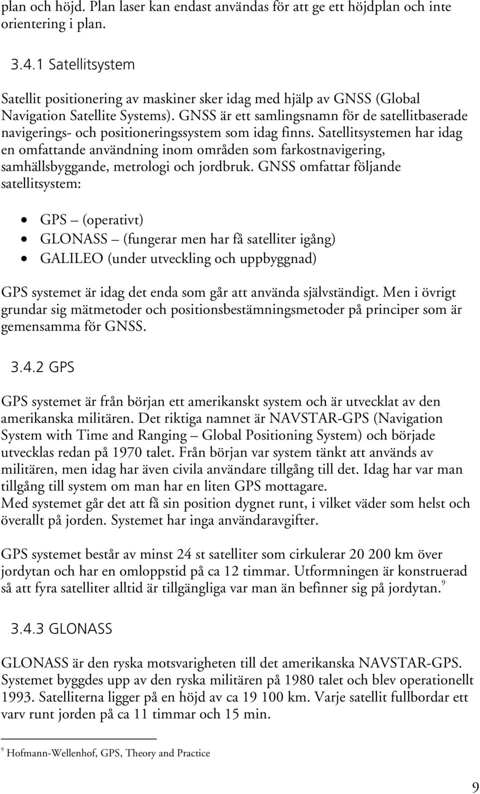 GNSS är ett samlingsnamn för de satellitbaserade navigerings- och positioneringssystem som idag finns.