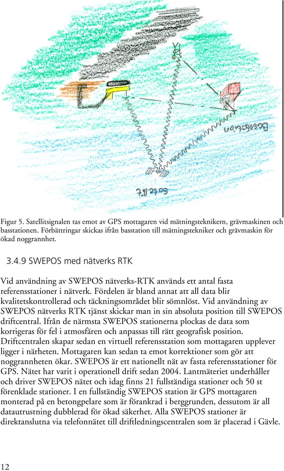 9 SWEPOS med nätverks RTK Vid användning av SWEPOS nätverks-rtk används ett antal fasta referensstationer i nätverk.