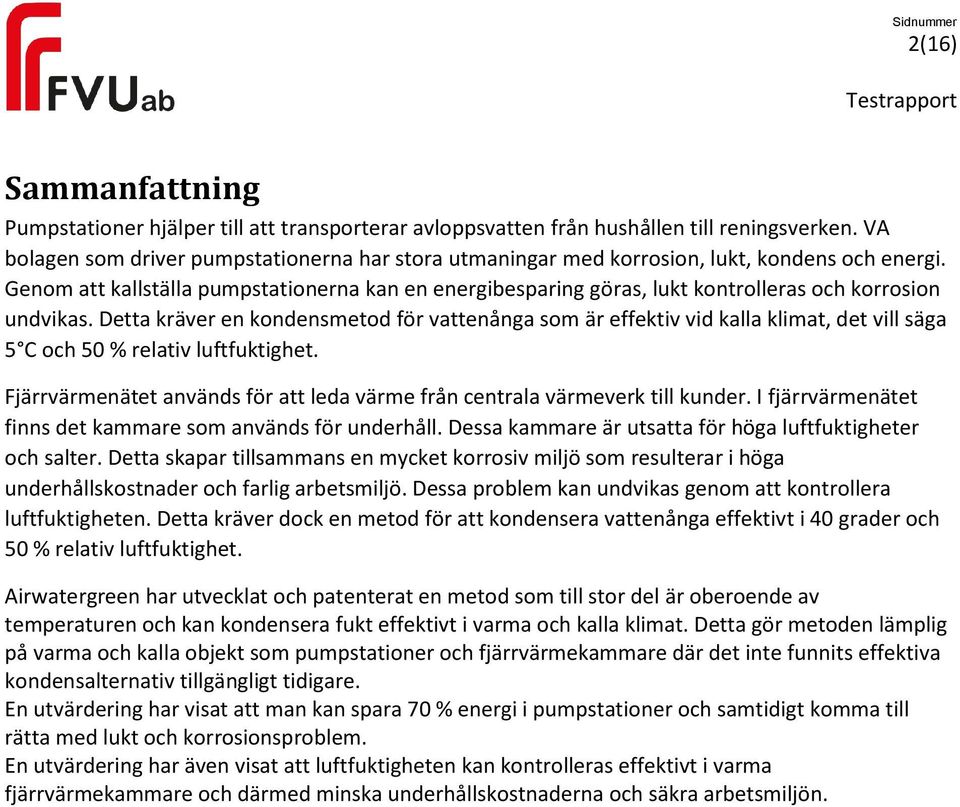 Genom att kallställa pumpstationerna kan en energibesparing göras, lukt kontrolleras och korrosion undvikas.