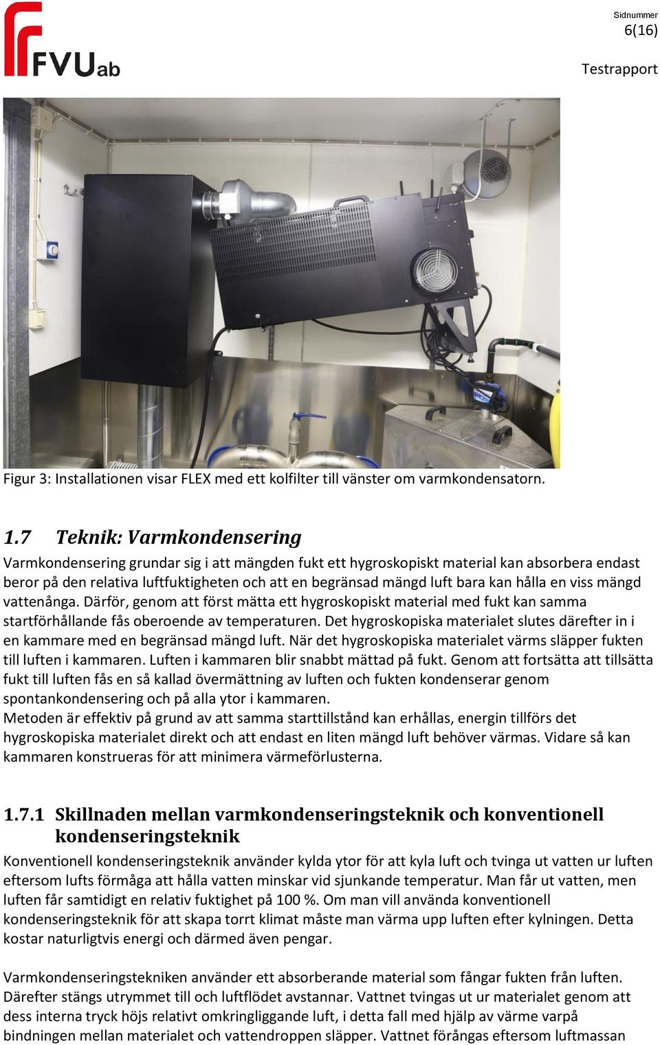 kan hålla en viss mängd vattenånga. Därför, genom att först mätta ett hygroskopiskt material med fukt kan samma startförhållande fås oberoende av temperaturen.