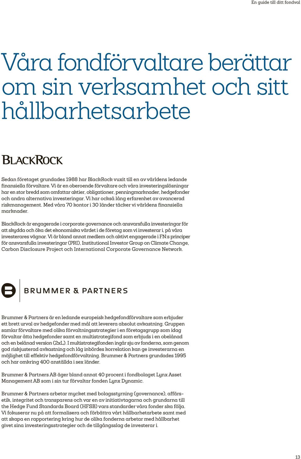 Vi har också lång erfarenhet av avancerad riskmanagement. Med våra 70 kontor i 30 länder täcker vi världens finansiella marknader.