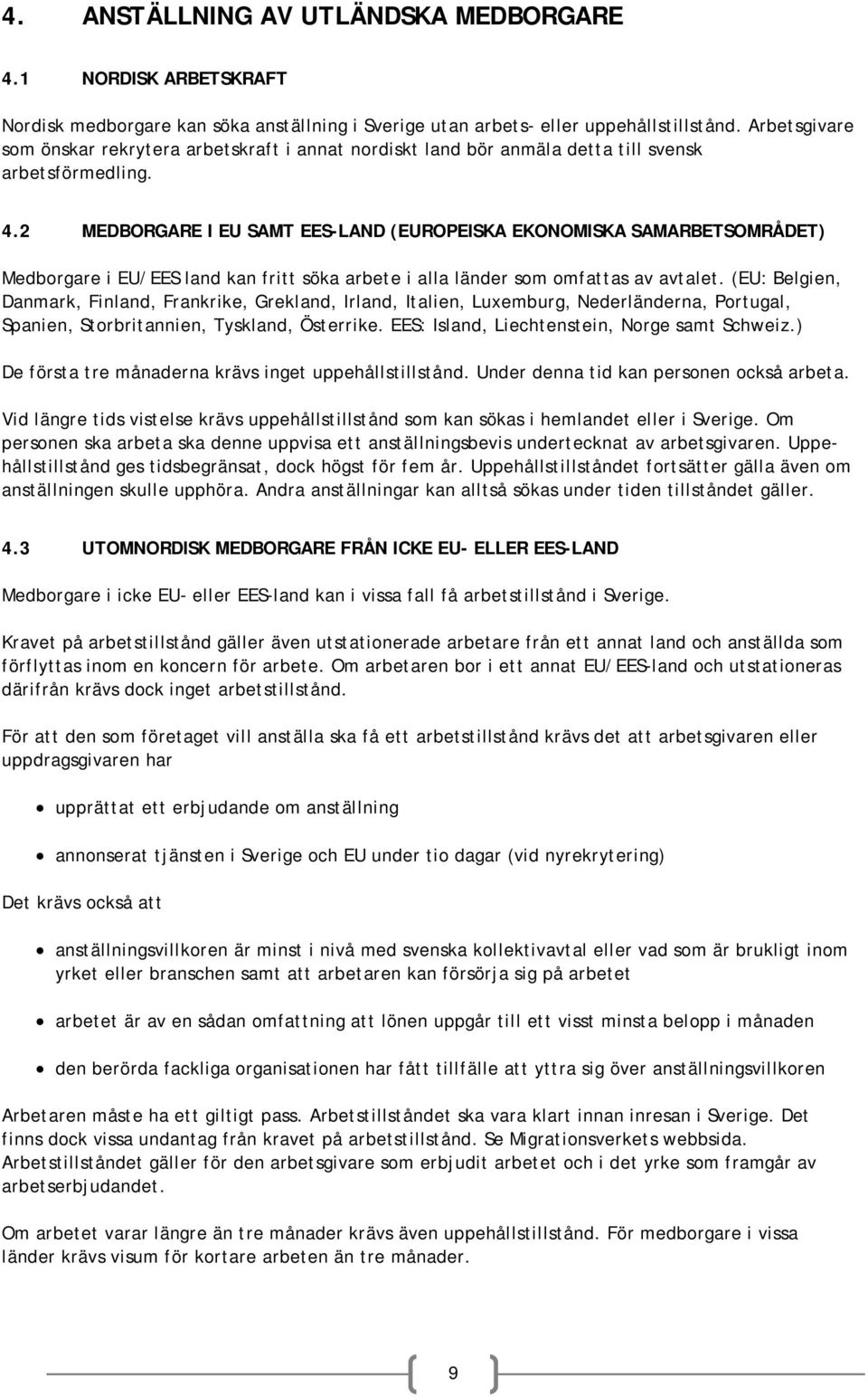 2 MEDBORGARE I EU SAMT EES-LAND (EUROPEISKA EKONOMISKA SAMARBETSOMRÅDET) Medborgare i EU/EES land kan fritt söka arbete i alla länder som omfattas av avtalet.