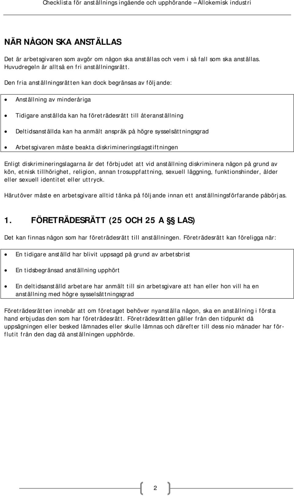 Den fria anställningsrätten kan dock begränsas av följande: Anställning av minderåriga Tidigare anställda kan ha företrädesrätt till återanställning Deltidsanställda kan ha anmält anspråk på högre