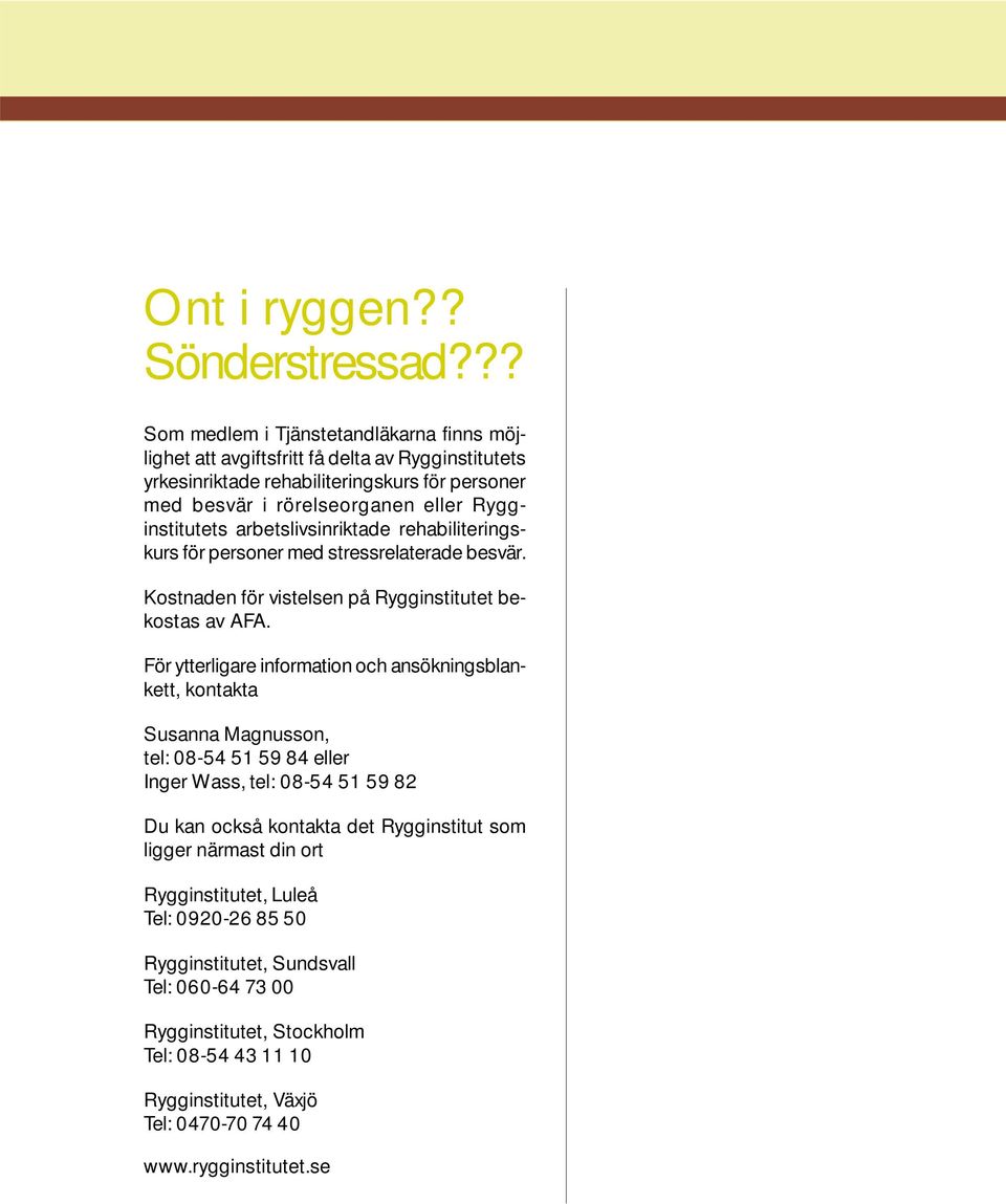 Rygginstitutets arbetslivsinriktade rehabiliteringskurs för personer med stressrelaterade besvär. Kostnaden för vistelsen på Rygginstitutet bekostas av AFA.