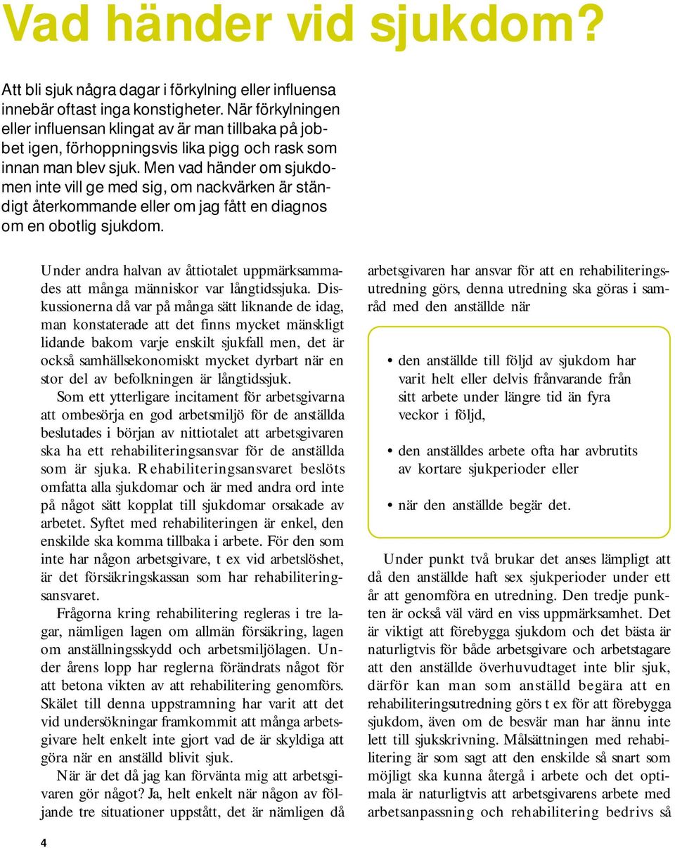 Men vad händer om sjukdomen inte vill ge med sig, om nackvärken är ständigt återkommande eller om jag fått en diagnos om en obotlig sjukdom.