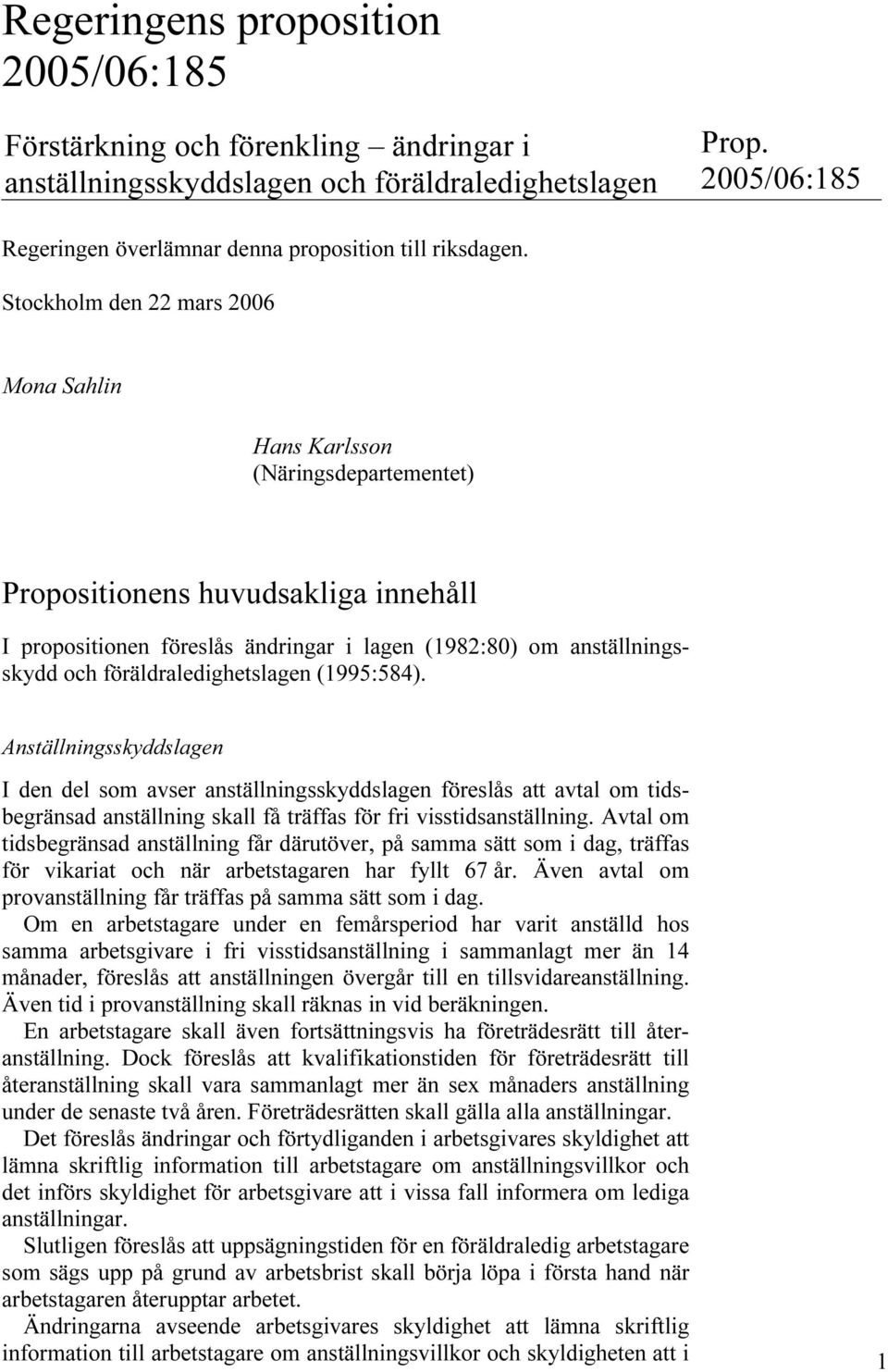 föräldraledighetslagen (1995:584). Anställningsskyddslagen I den del som avser anställningsskyddslagen föreslås att avtal om tidsbegränsad anställning skall få träffas för fri visstidsanställning.