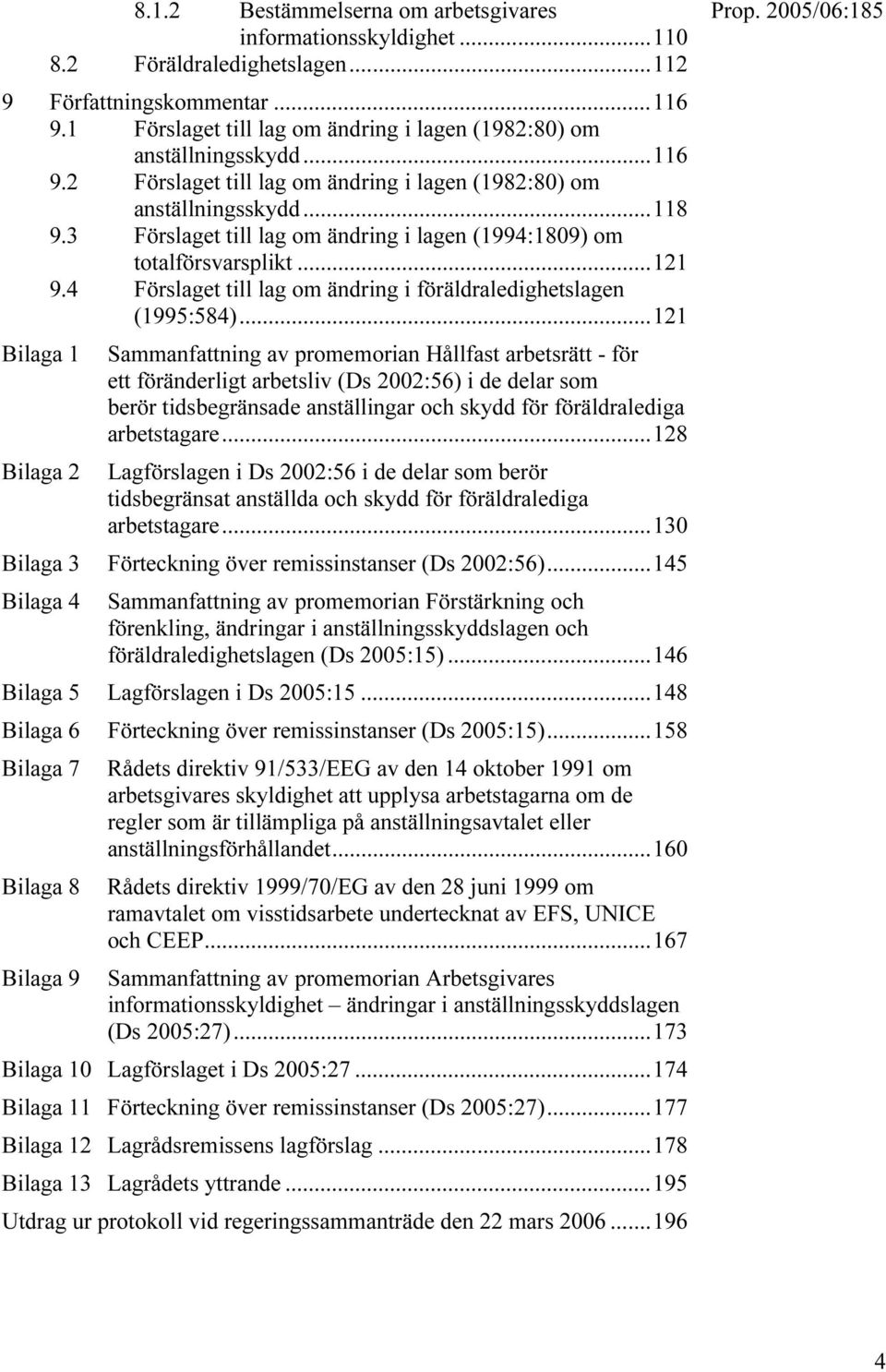 3 Förslaget till lag om ändring i lagen (1994:1809) om totalförsvarsplikt...121 9.4 Förslaget till lag om ändring i föräldraledighetslagen (1995:584).