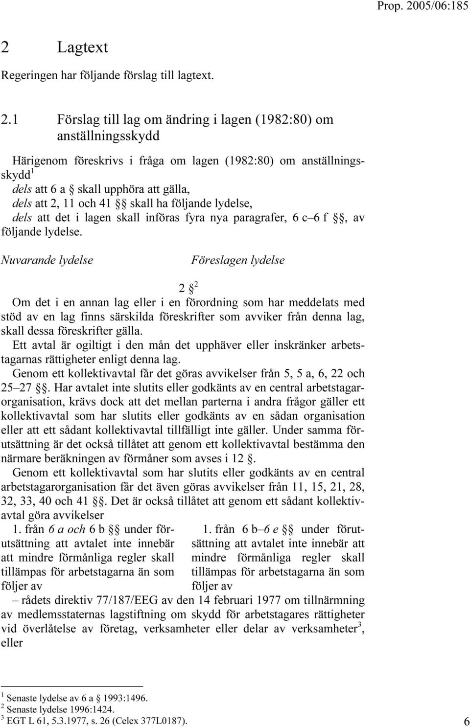 skall ha följande lydelse, dels att det i lagen skall införas fyra nya paragrafer, 6 c 6 f, av följande lydelse.