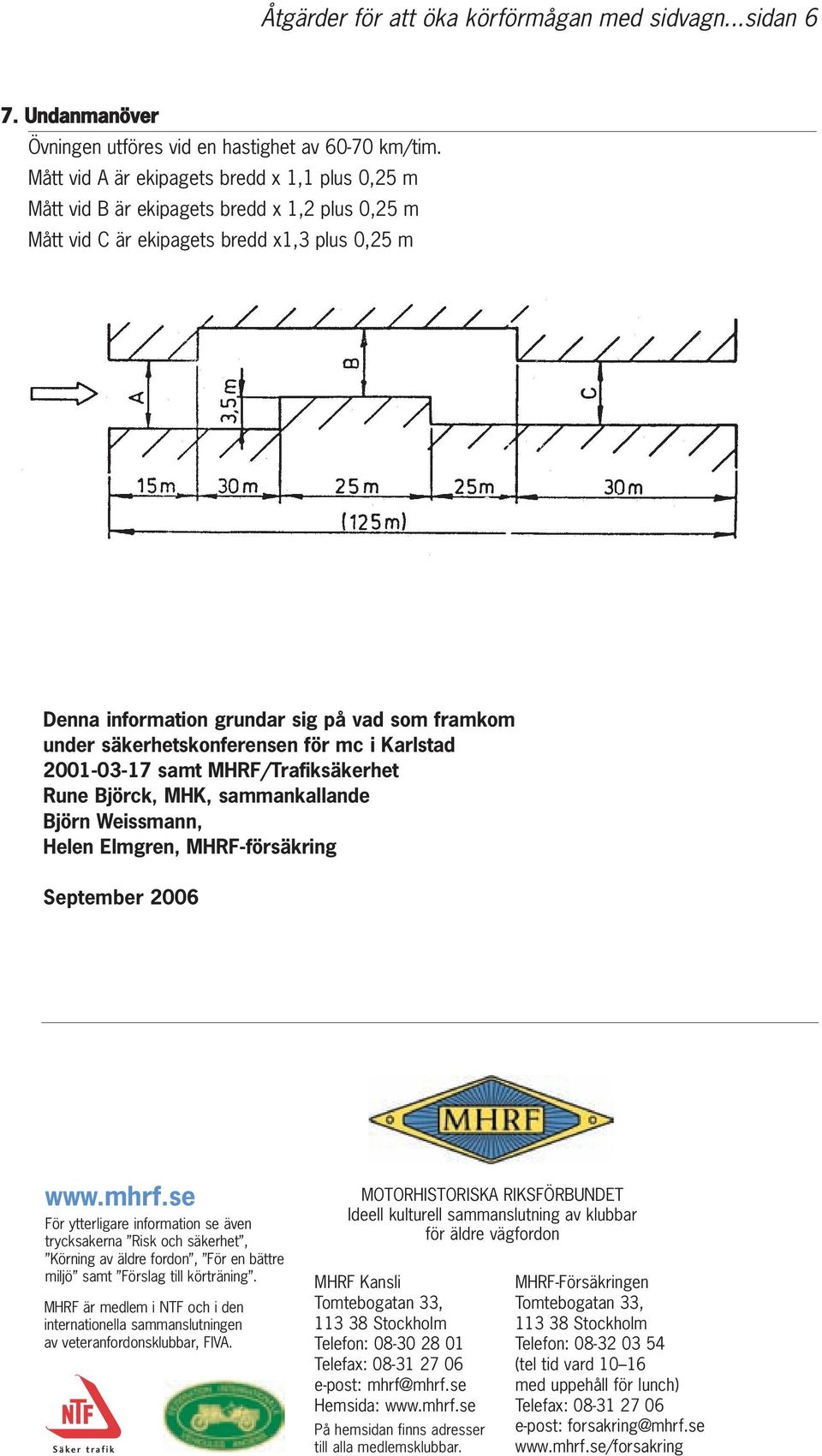 säkerhetskonferensen för mc i Karlstad 2001-03-17 samt MHRF/Trafiksäkerhet Rune Björck, MHK, sammankallande Björn Weissmann, Helen Elmgren, MHRF-försäkring September 2006 www.mhrf.